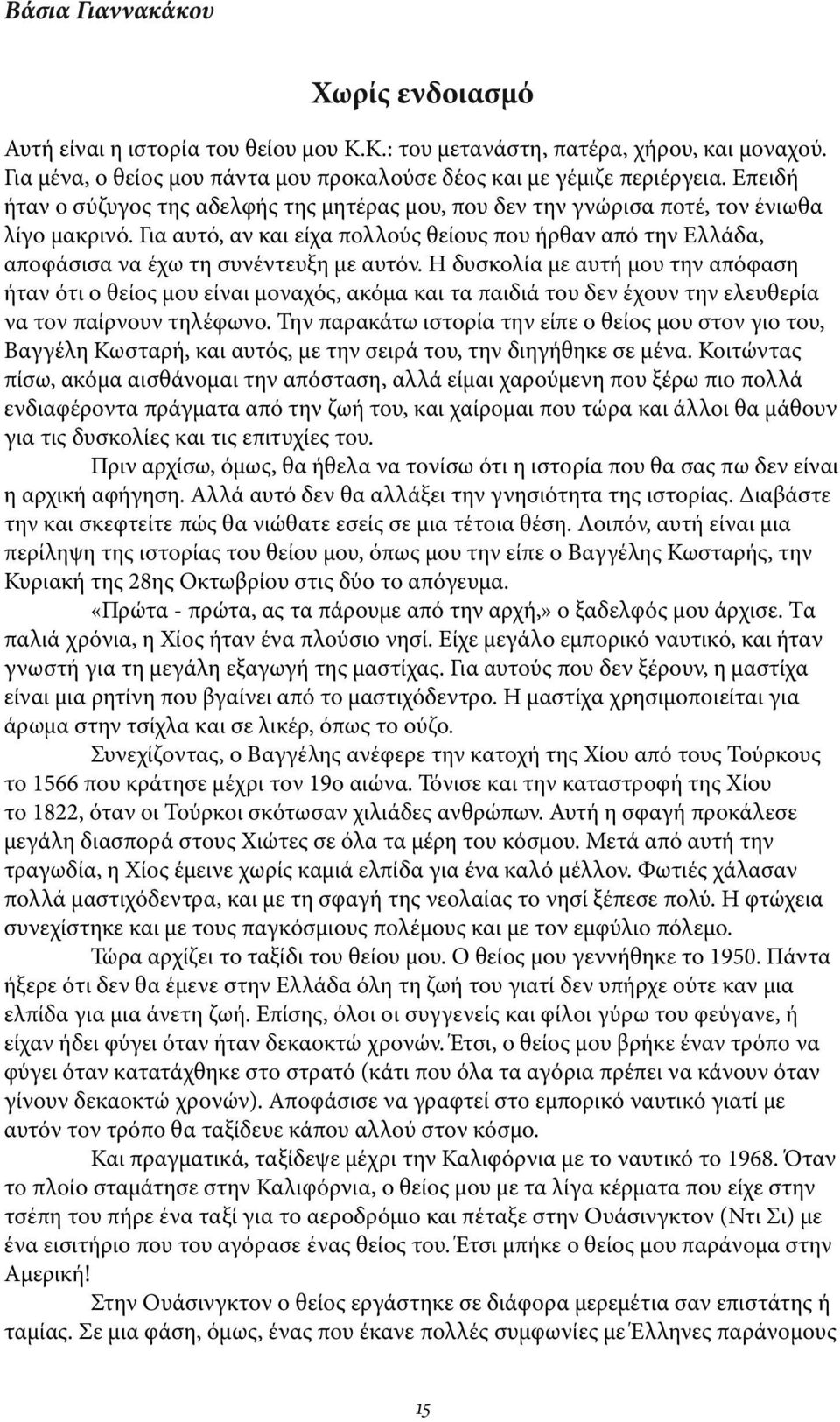 Για αυτό, αν και είχα πολλούς θείους που ήρθαν από την Ελλάδα, αποφάσισα να έχω τη συνέντευξη με αυτόν.