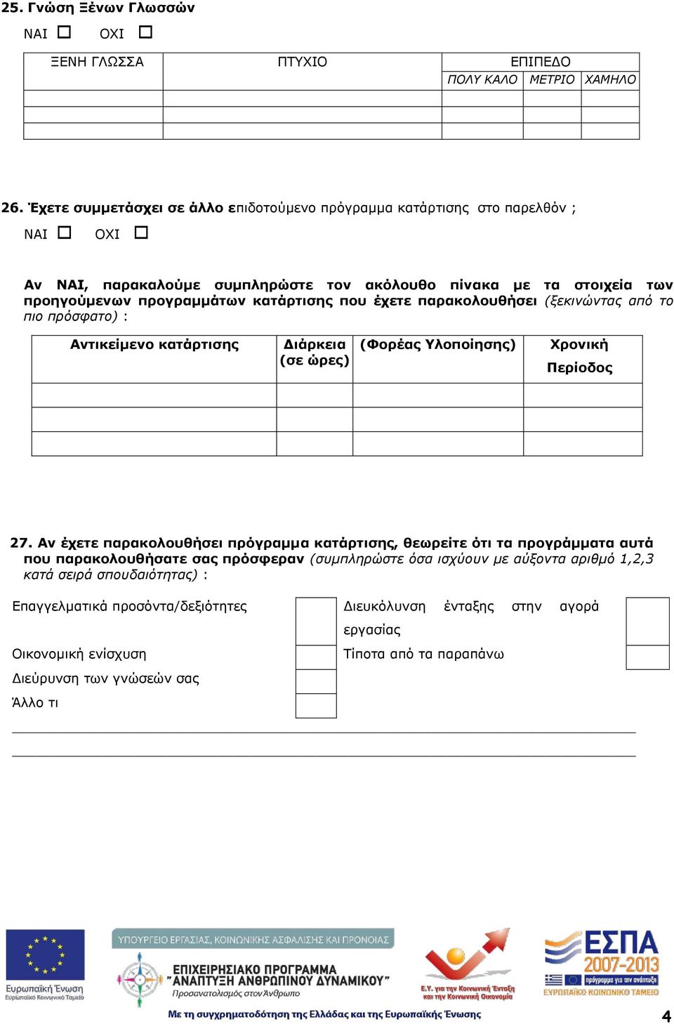 που έχετε παρακολουθήσει (ξεκινώντας από το πιο πρόσφατο) : Αντικείμενο κατάρτισης Διάρκεια (σε ώρες) (Φορέας Υλοποίησης) Χρονική Περίοδος 27.