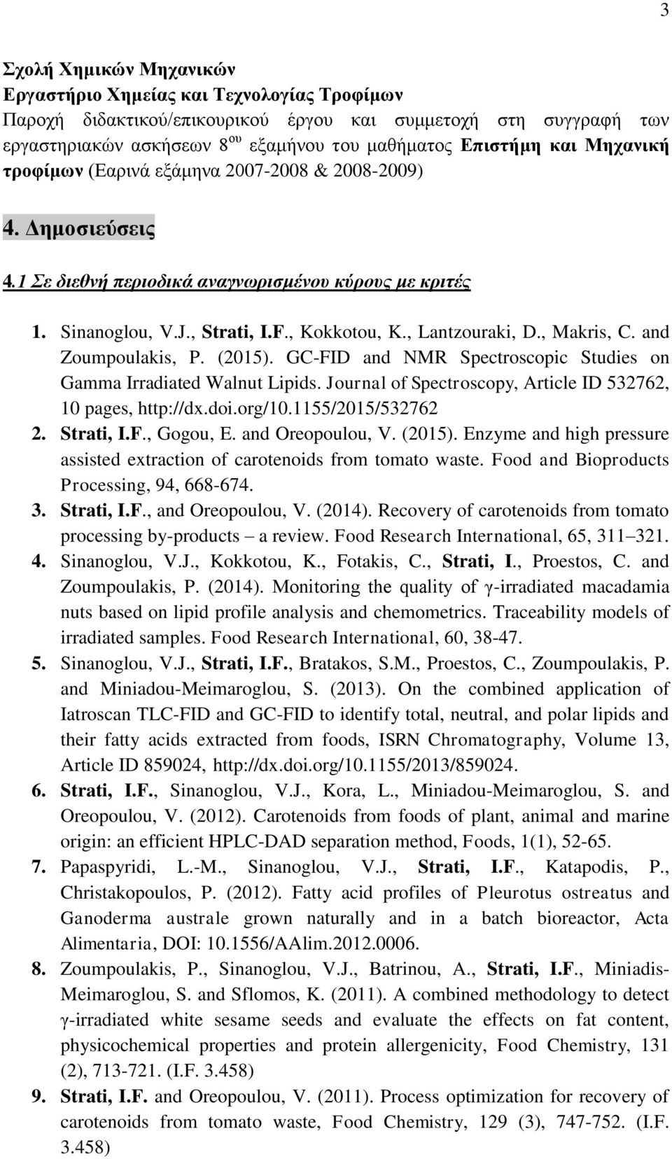 , Makris, C. and Zoumpoulakis, P. (2015). GC-FID and NMR Spectroscopic Studies on Gamma Irradiated Walnut Lipids. Journal of Spectroscopy, Article ID 532762, 10 pages, http://dx.doi.org/10.