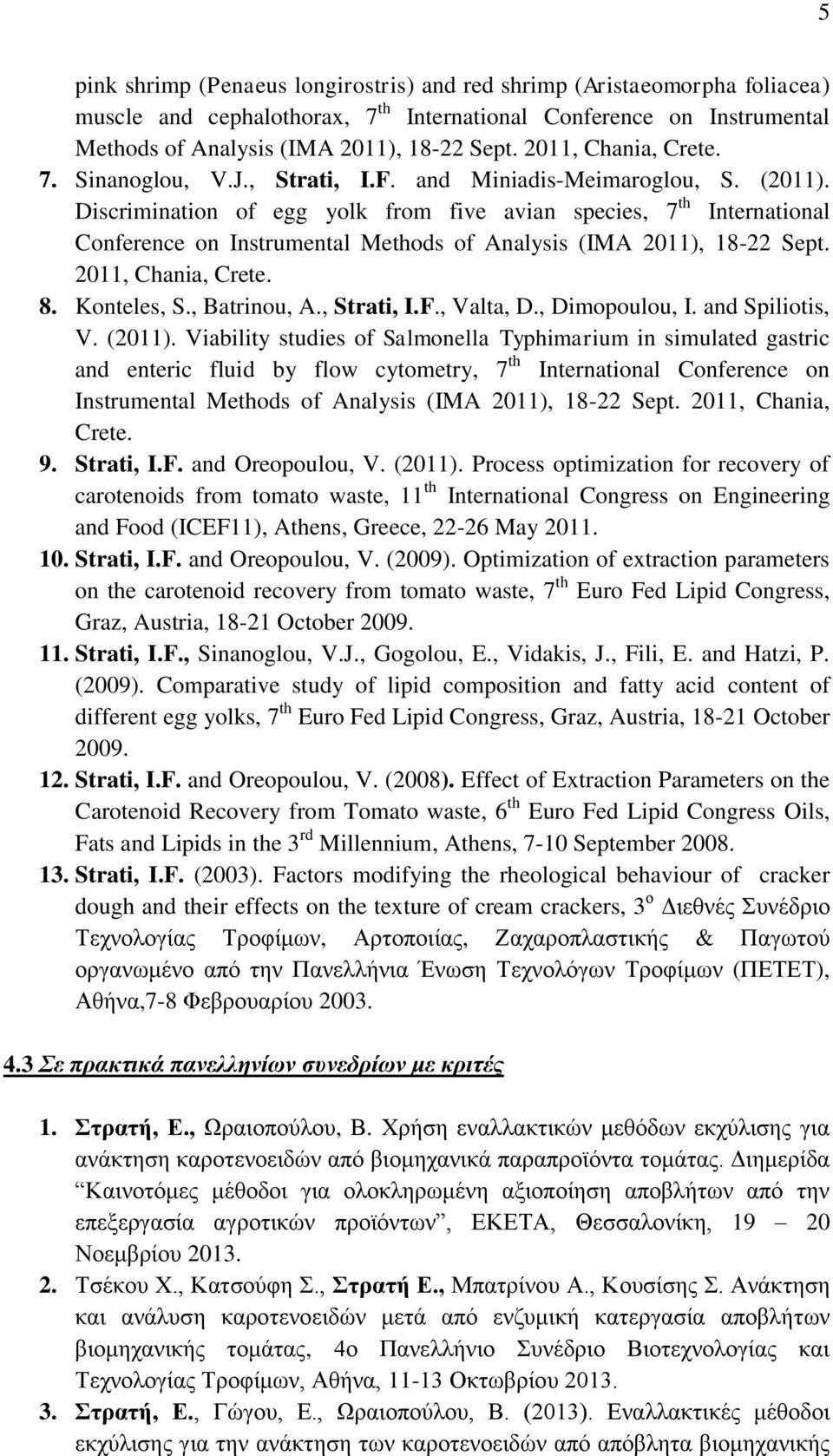 Discrimination of egg yolk from five avian species, 7 th International Conference on Instrumental Methods of Analysis (IMA 2011), 18-22 Sept. 2011, Chania, Crete. 8. Konteles, S., Batrinou, A.