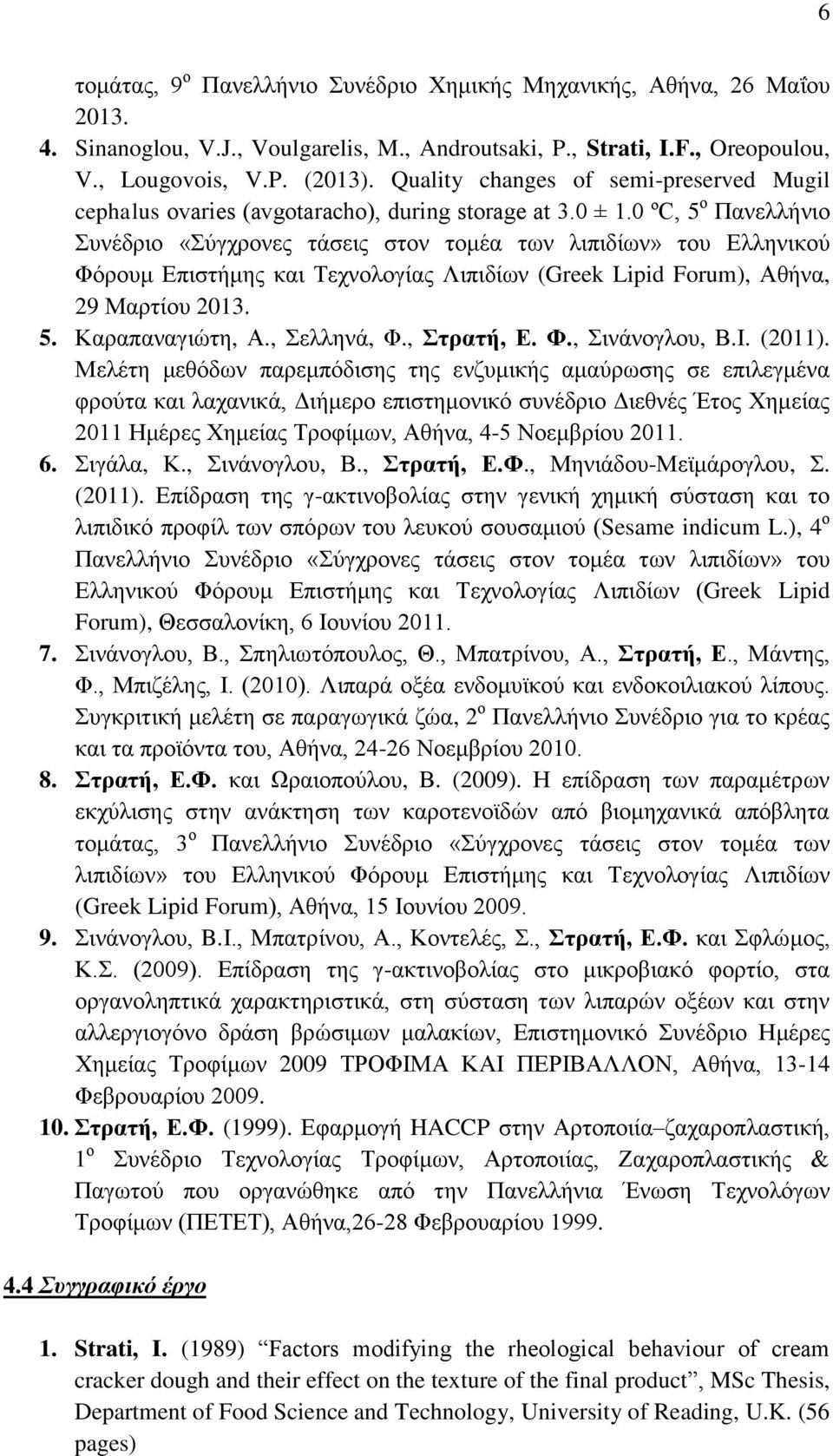 0 ºC, 5 ο Πανελλήνιο Συνέδριο «Σύγχρονες τάσεις στον τομέα των λιπιδίων» του Ελληνικού Φόρουμ Επιστήμης και Τεχνολογίας Λιπιδίων (Greek Lipid Forum), Αθήνα, 29 Μαρτίου 2013. 5. Καραπαναγιώτη, Α.
