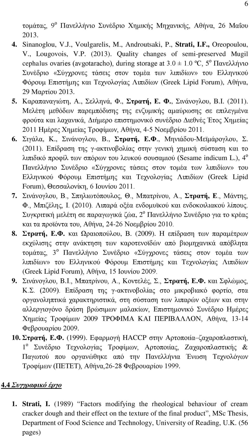 0 ºC, 5 ο Πανελλήνιο Συνέδριο «Σύγχρονες τάσεις στον τομέα των λιπιδίων» του Ελληνικού Φόρουμ Επιστήμης και Τεχνολογίας Λιπιδίων (Greek Lipid Forum), Αθήνα, 29 Μαρτίου 2013. 5. Καραπαναγιώτη, Α.