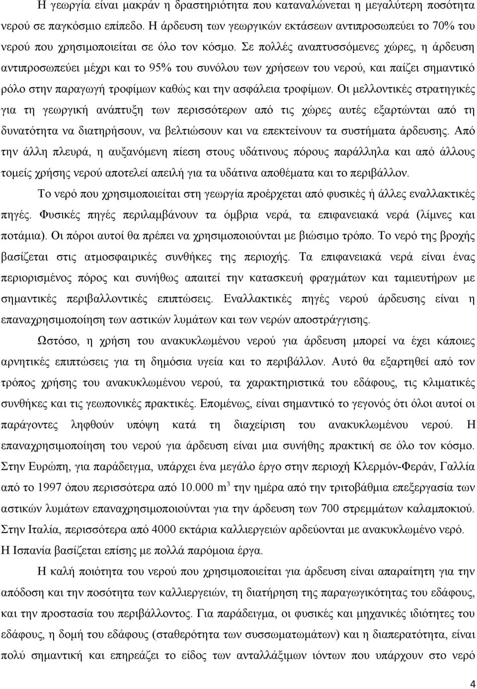 Σε πολλές αναπτυσσόμενες χώρες, η άρδευση αντιπροσωπεύει μέχρι και το 95% του συνόλου των χρήσεων του νερού, και παίζει σημαντικό ρόλο στην παραγωγή τροφίμων καθώς και την ασφάλεια τροφίμων.