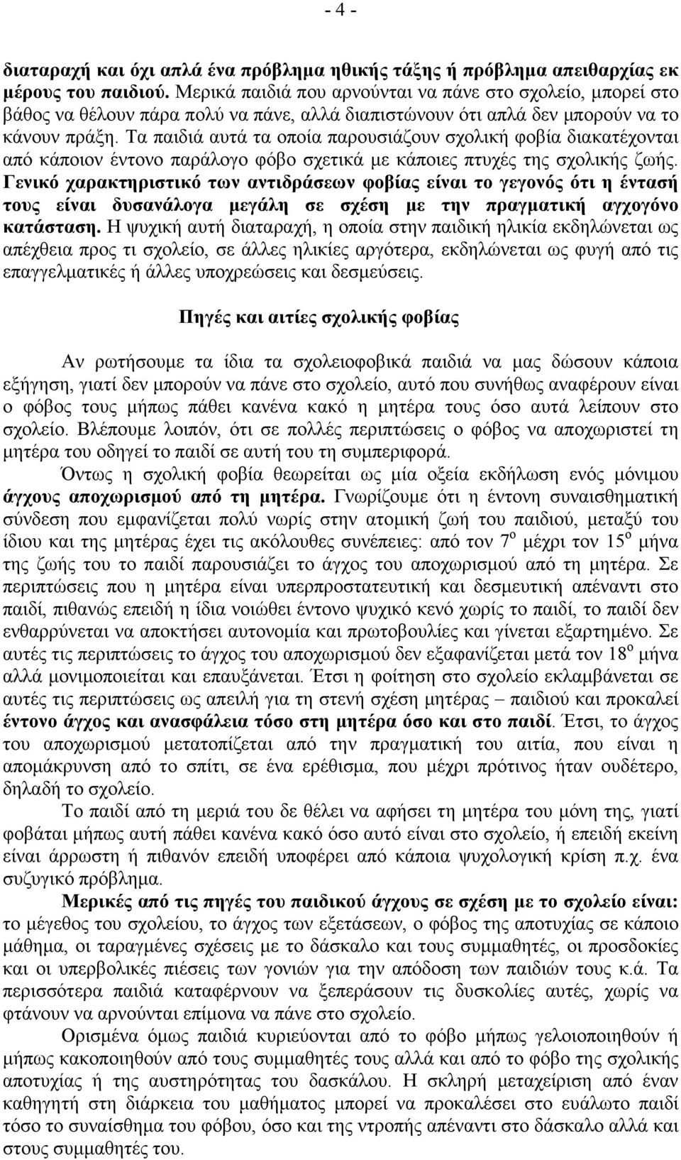 Τα παιδιά αυτά τα οποία παρουσιάζουν σχολική φοβία διακατέχονται από κάποιον έντονο παράλογο φόβο σχετικά µε κάποιες πτυχές της σχολικής ζωής.