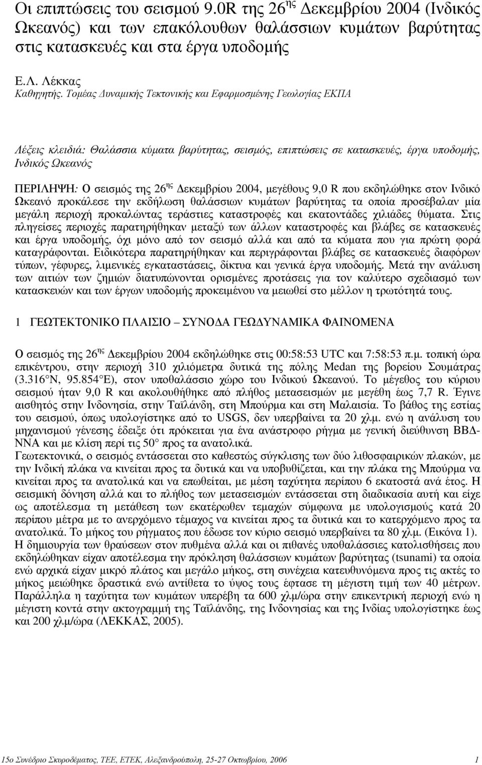 Δεκεμβρίου 2004, μεγέθους 9,0 R που εκδηλώθηκε στον Ινδικό Ωκεανό προκάλεσε την εκδήλωση θαλάσσιων κυμάτων βαρύτητας τα οποία προσέβαλαν μία μεγάλη περιοχή προκαλώντας τεράστιες καταστροφές και