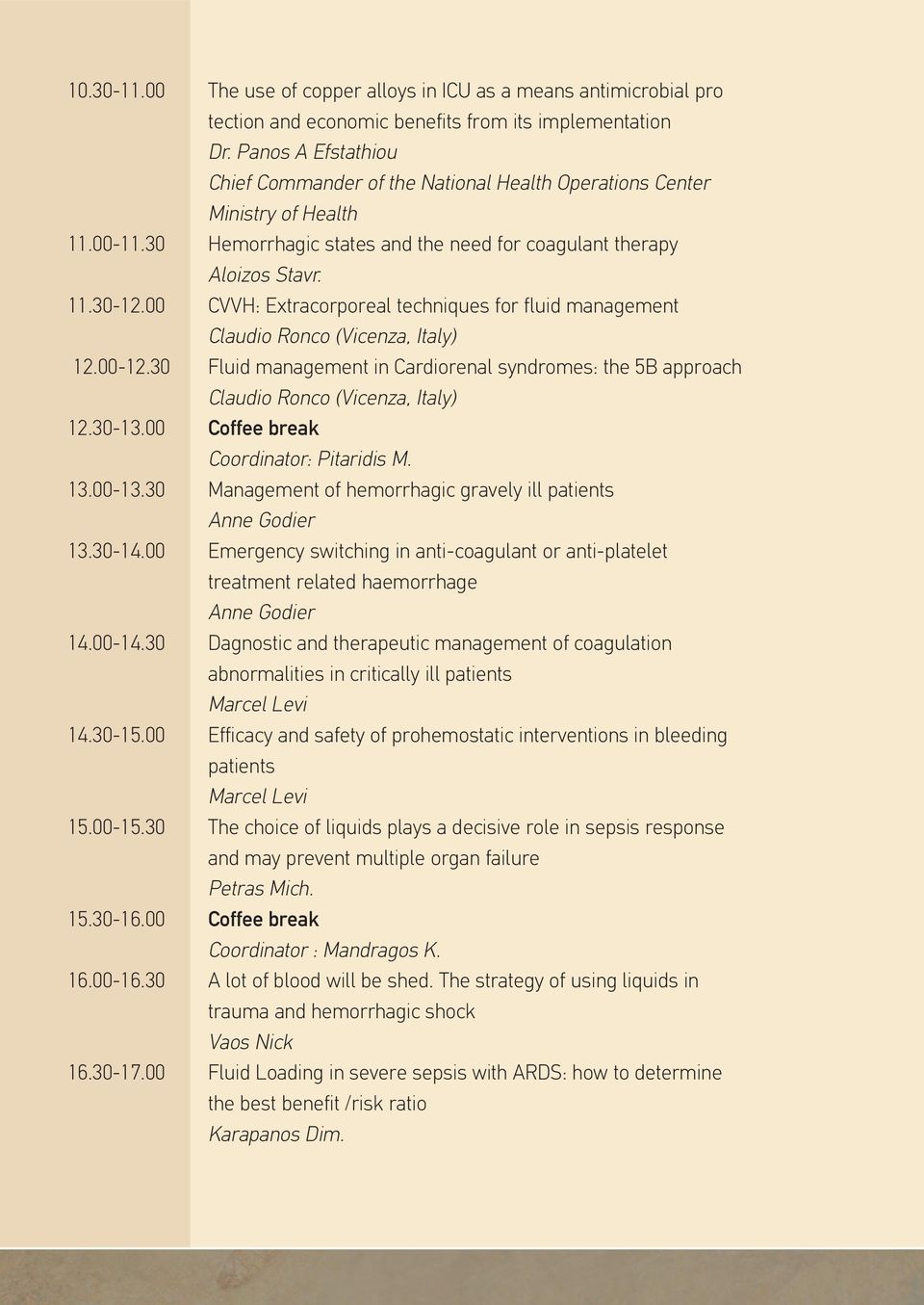 00 CVVH: Extracorporeal techniques for fluid management Claudio Ronco (Vicenza, Italy) 12.00-12.30 Fluid management in Cardiorenal syndromes: the 5B approach Claudio Ronco (Vicenza, Italy) 12.30-13.