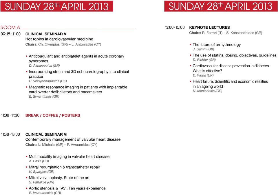Nihoyannopoulos (UK) Magnetic resonance imaging in patients with implantable cardioverter defibrillators and pacemakers E. Simantirakis (GR) 13:00-15:00 KeyNote LECTURES Chairs: R. Ferrari (IT) S.