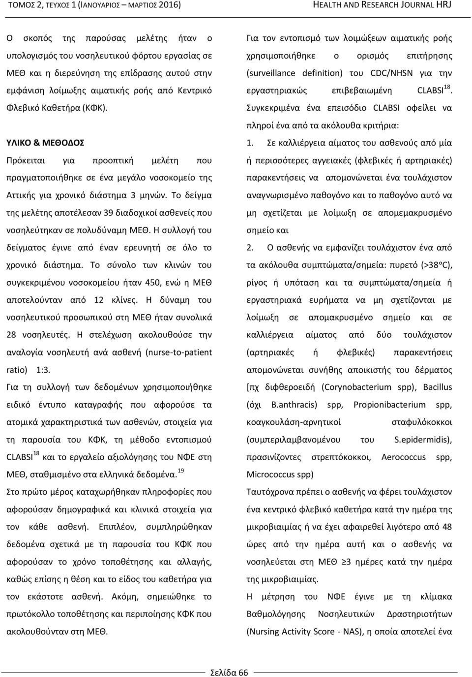 Το δείγμα της μελέτης αποτέλεσαν 39 διαδοχικοί ασθενείς που νοσηλεύτηκαν σε πολυδύναμη ΜΕΘ. Η συλλογή του δείγματος έγινε από έναν ερευνητή σε όλο το χρονικό διάστημα.