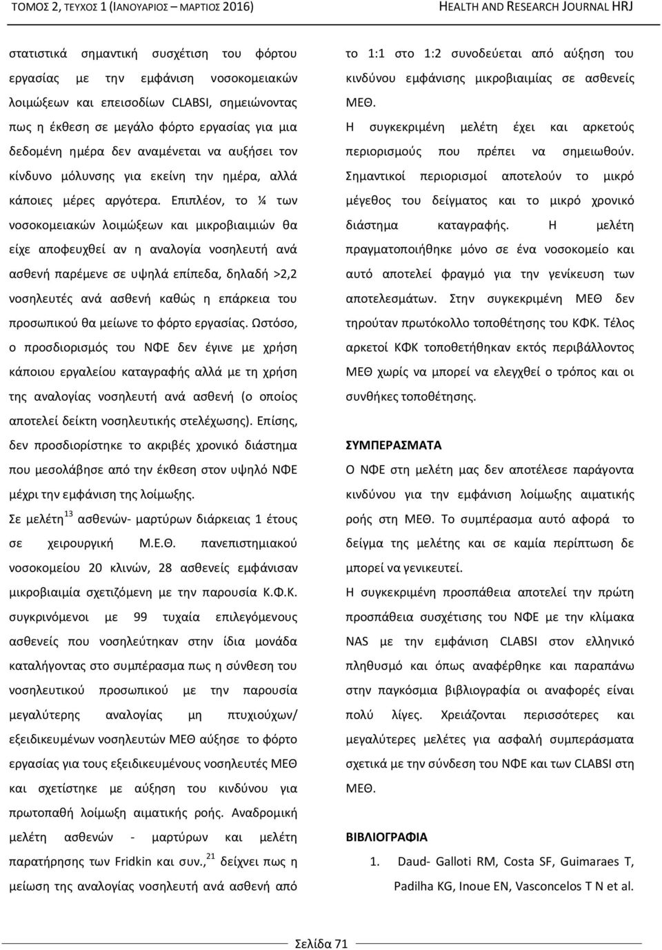 Επιπλέον, το ¼ των νοσοκομειακών λοιμώξεων και μικροβιαιμιών θα είχε αποφευχθεί αν η αναλογία νοσηλευτή ανά ασθενή παρέμενε σε υψηλά επίπεδα, δηλαδή >2,2 νοσηλευτές ανά ασθενή καθώς η επάρκεια του