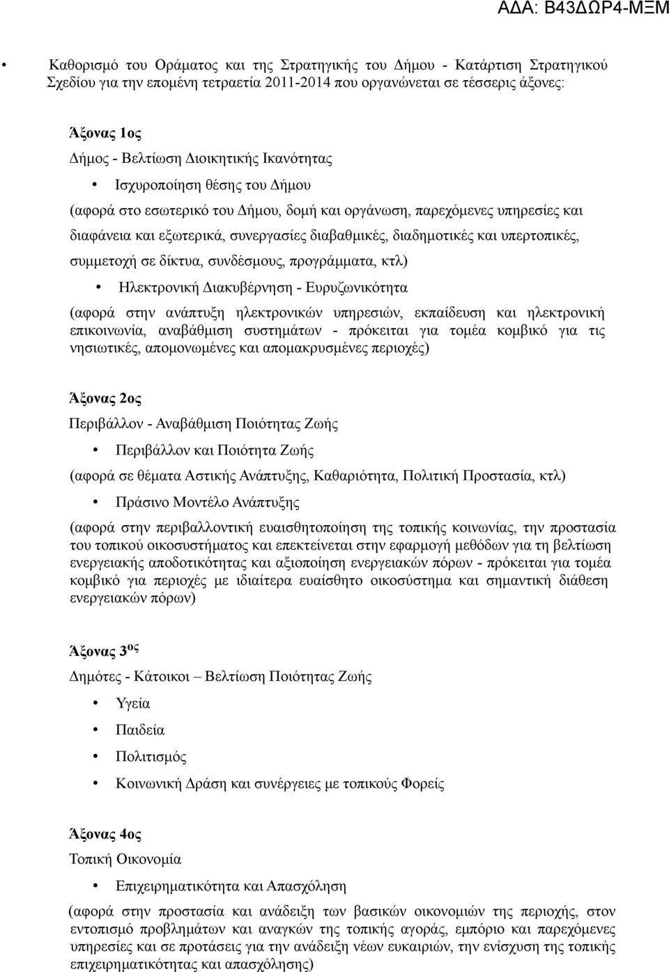 συμμετοχή σε δίκτυα, συνδέσμους, προγράμματα, κτλ) Ηλεκτρονική Διακυβέρνηση - Ευρυζωνικότητα (αφορά στην ανάπτυξη ηλεκτρονικών υπηρεσιών, εκπαίδευση και ηλεκτρονική επικοινωνία, αναβάθμιση συστημάτων