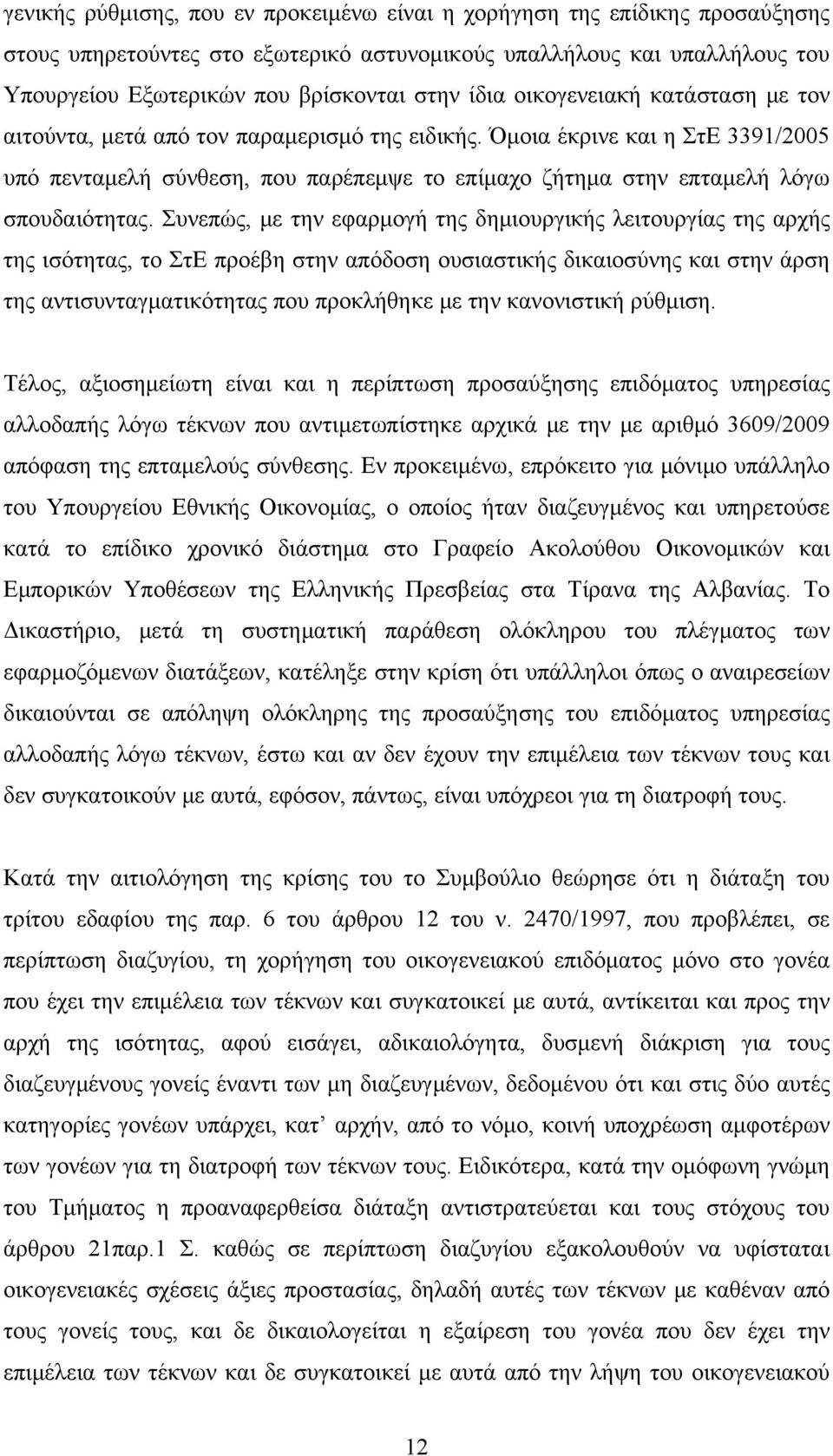 Όμοια έκρινε και η ΣτΕ 3391/2005 υπό πενταμελή σύνθεση, που παρέπεμψε το επίμαχο ζήτημα στην επταμελή λόγω σπουδαιότητας.