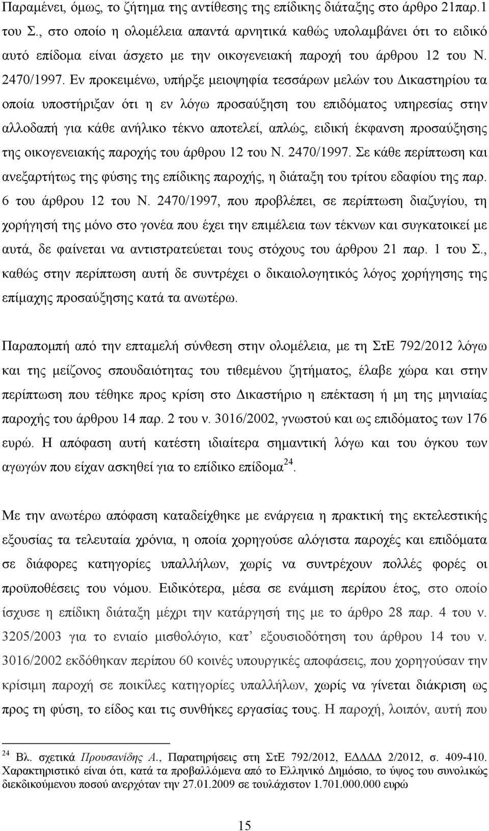 Εν προκειμένω, υπήρξε μειοψηφία τεσσάρων μελών του Δικαστηρίου τα οποία υποστήριξαν ότι η εν λόγω προσαύξηση του επιδόματος υπηρεσίας στην αλλοδαπή για κάθε ανήλικο τέκνο αποτελεί, απλώς, ειδική