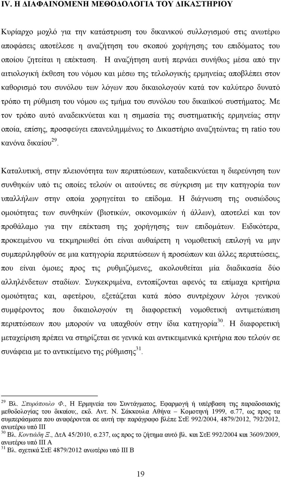 Η αναζήτηση αυτή περνάει συνήθως μέσα από την αιτιολογική έκθεση του νόμου και μέσω της τελολογικής ερμηνείας αποβλέπει στον καθορισμό του συνόλου των λόγων που δικαιολογούν κατά τον καλύτερο δυνατό