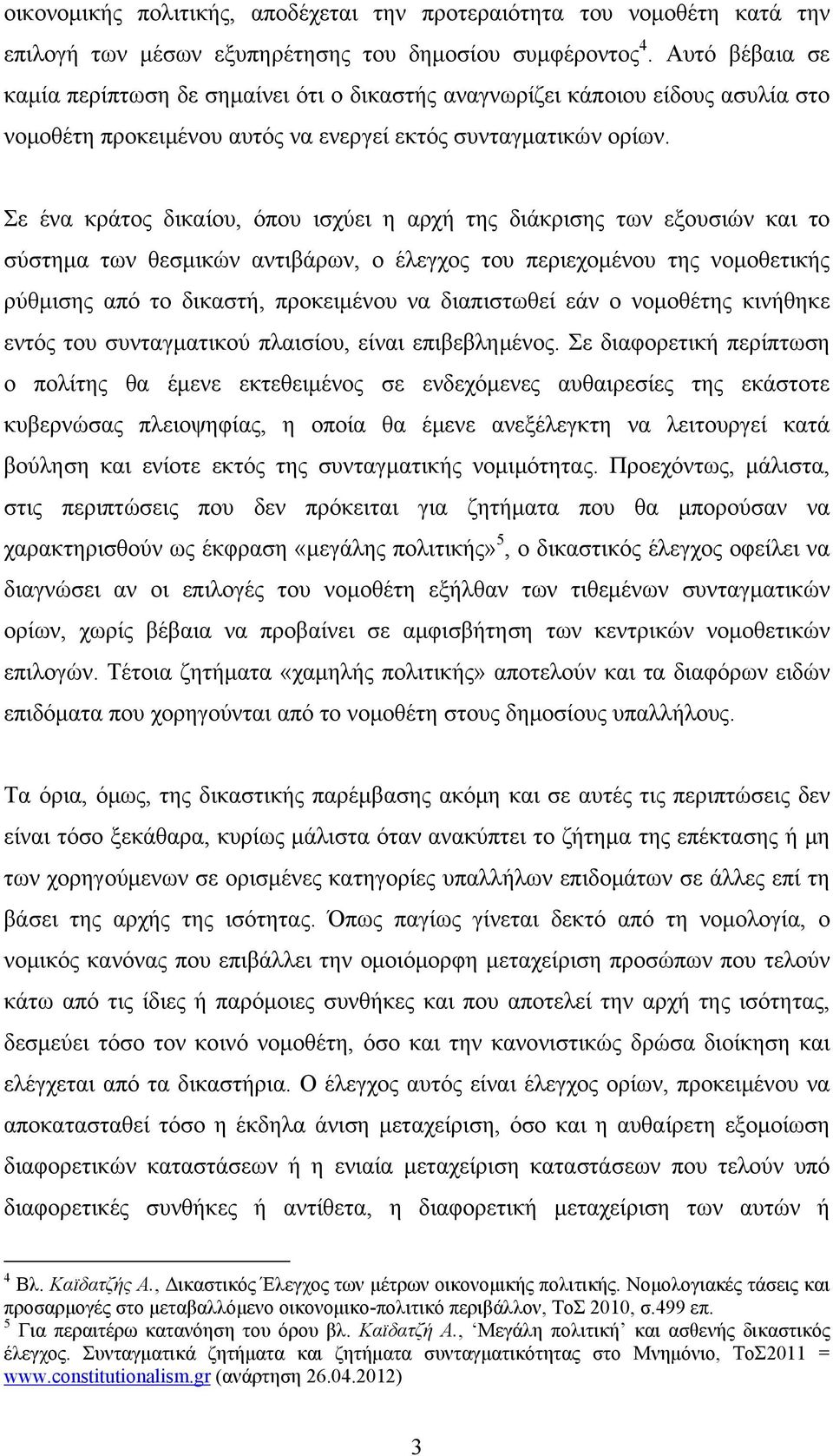 Σε ένα κράτος δικαίου, όπου ισχύει η αρχή της διάκρισης των εξουσιών και το σύστημα των θεσμικών αντιβάρων, ο έλεγχος του περιεχομένου της νομοθετικής ρύθμισης από το δικαστή, προκειμένου να