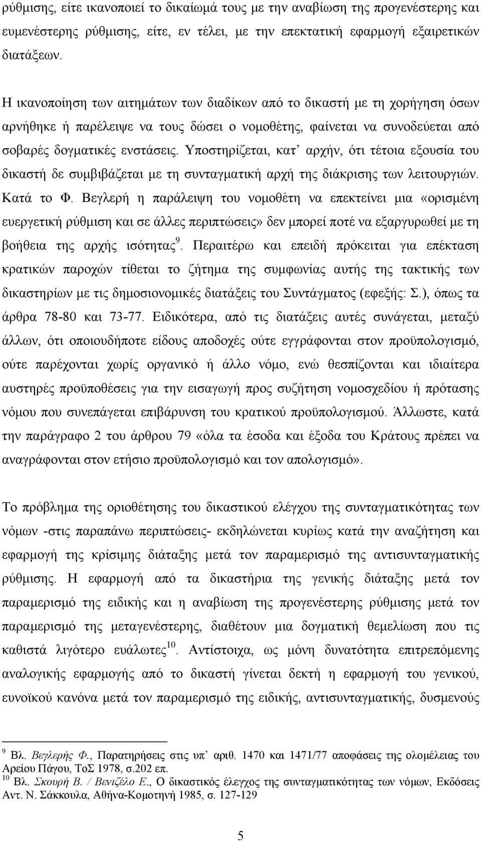 Υποστηρίζεται, κατ αρχήν, ότι τέτοια εξουσία του δικαστή δε συμβιβάζεται με τη συνταγματική αρχή της διάκρισης των λειτουργιών. Κατά το Φ.