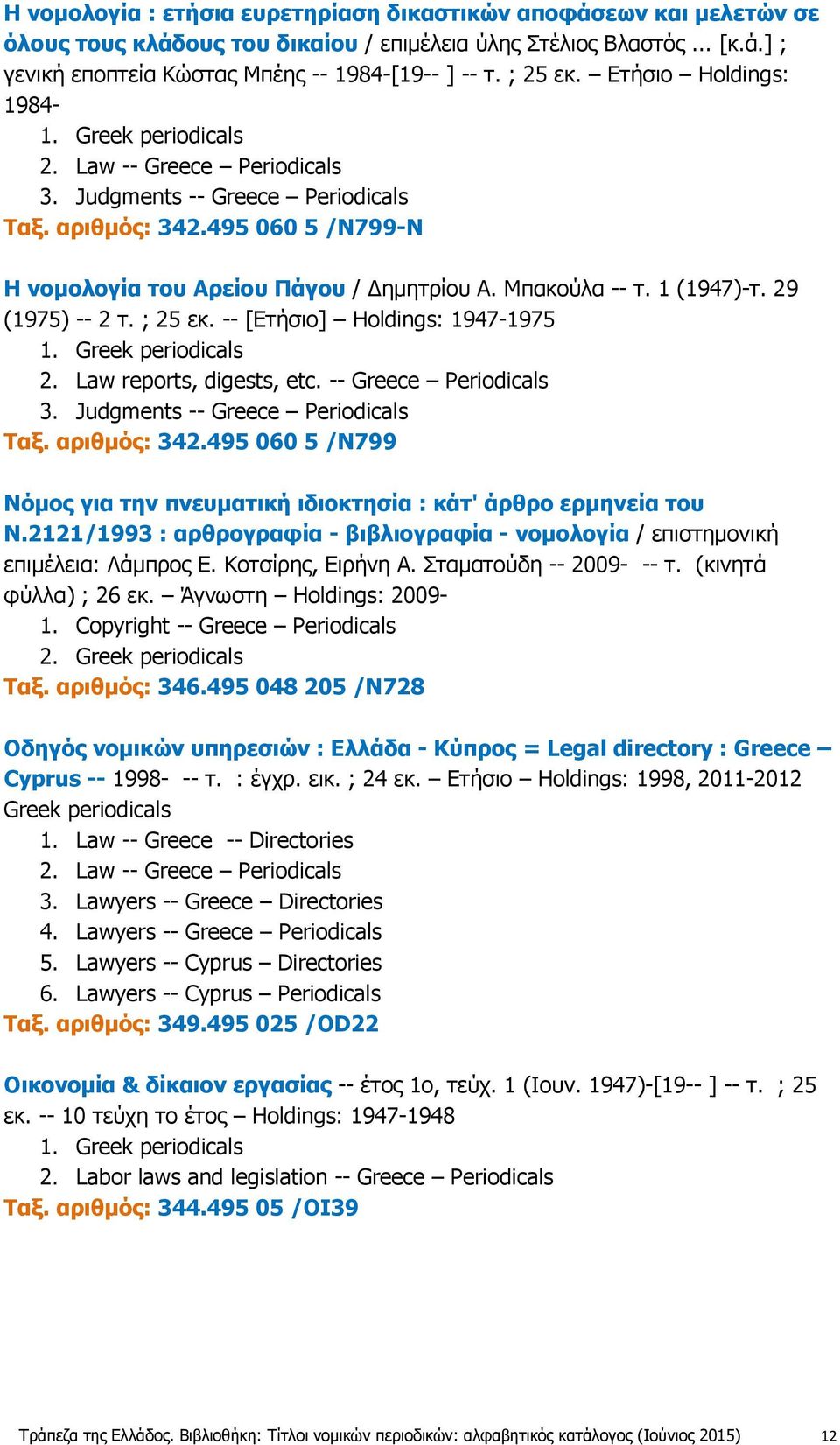 1 (1947)-τ. 29 (1975) -- 2 τ. ; 25 εκ. -- [Ετήσιο] Holdings: 1947-1975 2. Law reports, digests, etc. -- Greece Periodicals 3. Judgments -- Greece Periodicals Ταξ. αριθμός: 342.