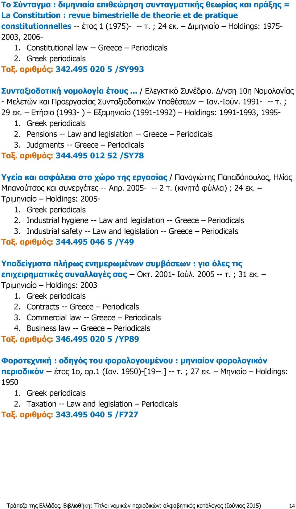 Δ/νση 10η Νομολογίας - Μελετών και Προεργασίας Συνταξιοδοτικών Υποθέσεων -- Ιαν.-Ιούν. 1991- -- τ. ; 29 εκ. Ετήσιο (1993- ) Εξαμηνιαίο (1991-1992) Holdings: 1991-1993, 1995-2.