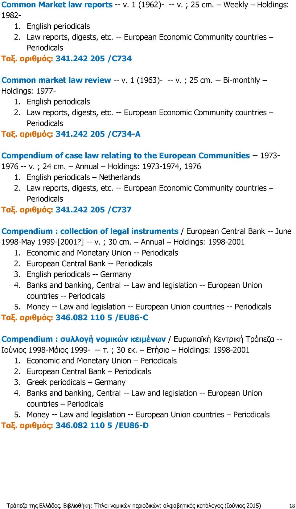 -- European Economic Community countries Periodicals Ταξ. αριθμός: 341.242 205 /C734-A Compendium of case law relating to the European Communities -- 1973-1976 -- v. ; 24 cm.