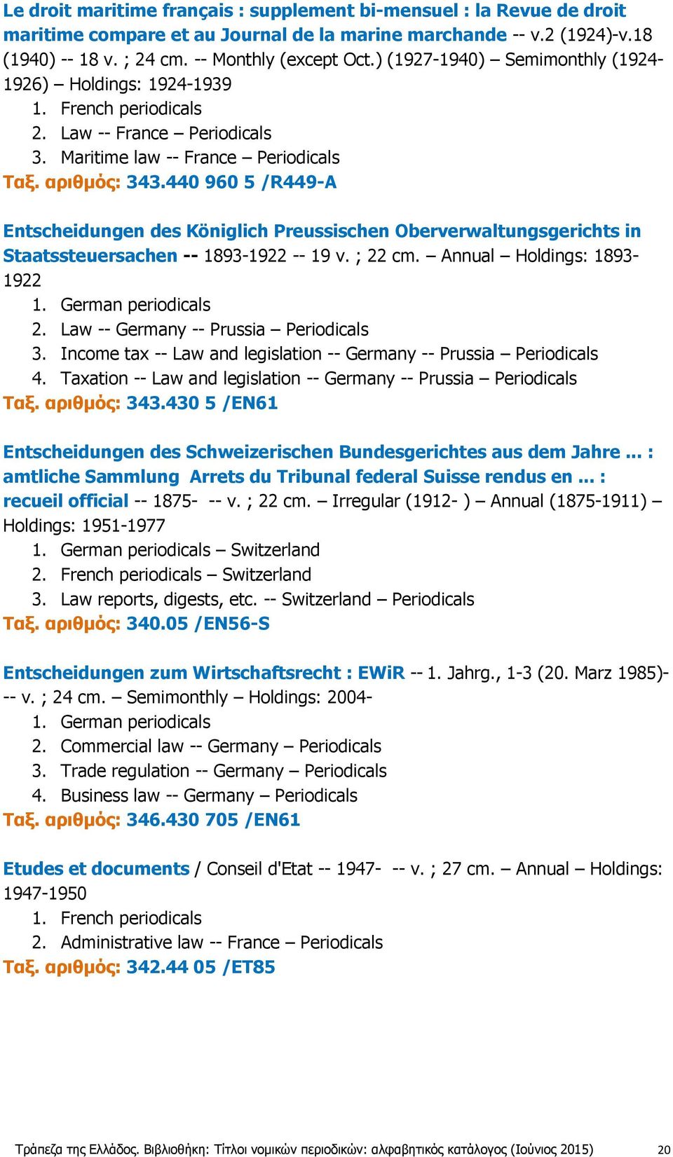 440 960 5 /R449-A Entscheidungen des Königlich Preussischen Oberverwaltungsgerichts in Staatssteuersachen -- 1893-1922 -- 19 v. ; 22 cm. Annual Holdings: 1893-1922 1. German periodicals 2.