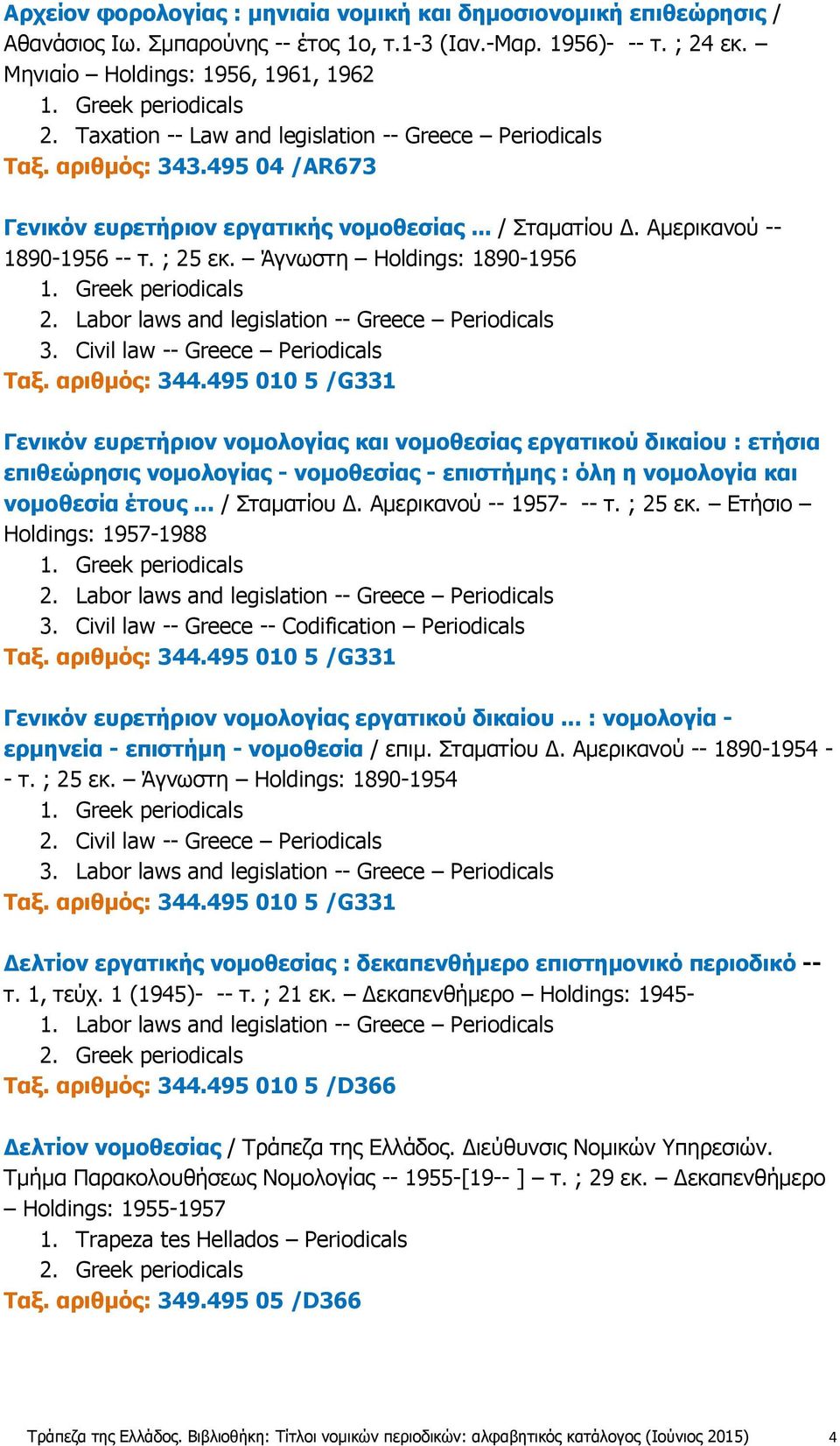Άγνωστη Holdings: 1890-1956 2. Labor laws and legislation -- Greece Periodicals 3. Civil law -- Greece Periodicals Ταξ. αριθμός: 344.