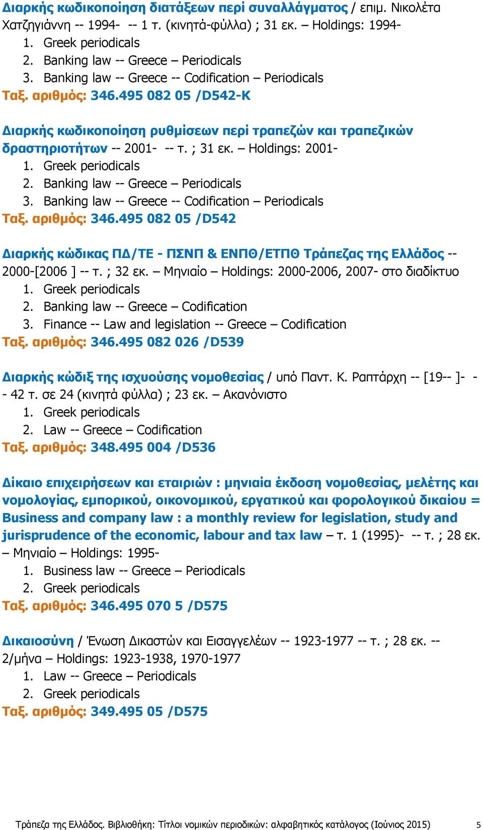 Holdings: 2001-2. Banking law -- Greece Periodicals 3. Banking law -- Greece -- Codification Periodicals Ταξ. αριθμός: 346.
