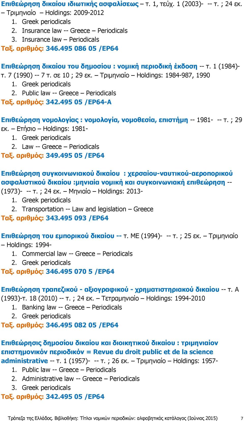 Public law -- Greece Periodicals Ταξ. αριθμός: 342.495 05 /EP64-A Επιθεώρηση νομολογίας : νομολογία, νομοθεσία, επιστήμη -- 1981- -- τ. ; 29 εκ. Ετήσιο Holdings: 1981-2. Law -- Greece Periodicals Ταξ.