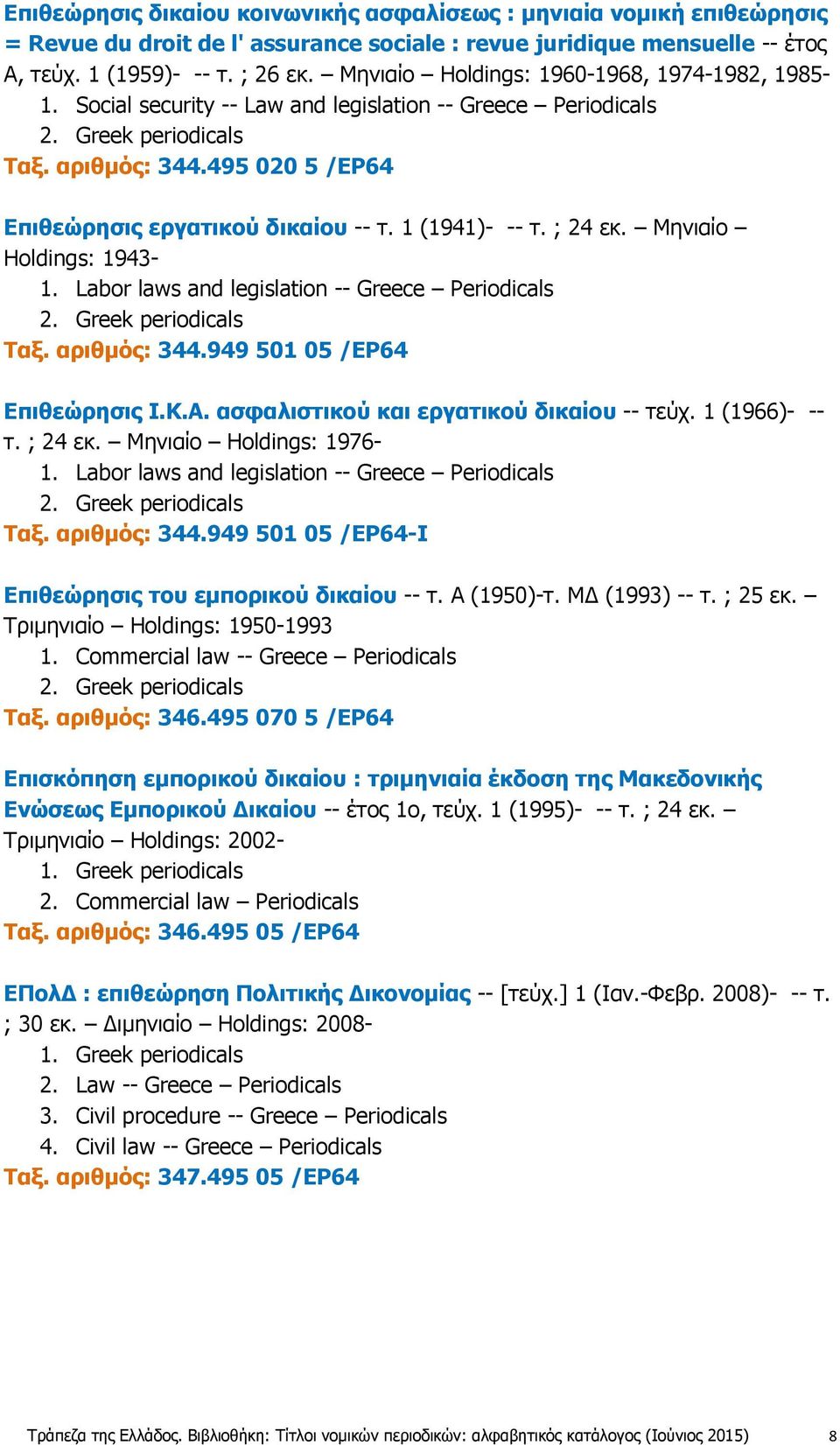 ; 24 εκ. Μηνιαίο Holdings: 1943-1. Labor laws and legislation -- Greece Periodicals Ταξ. αριθμός: 344.949 501 05 /EP64 Επιθεώρησις Ι.Κ.Α. ασφαλιστικού και εργατικού δικαίου -- τεύχ. 1 (1966)- -- τ.