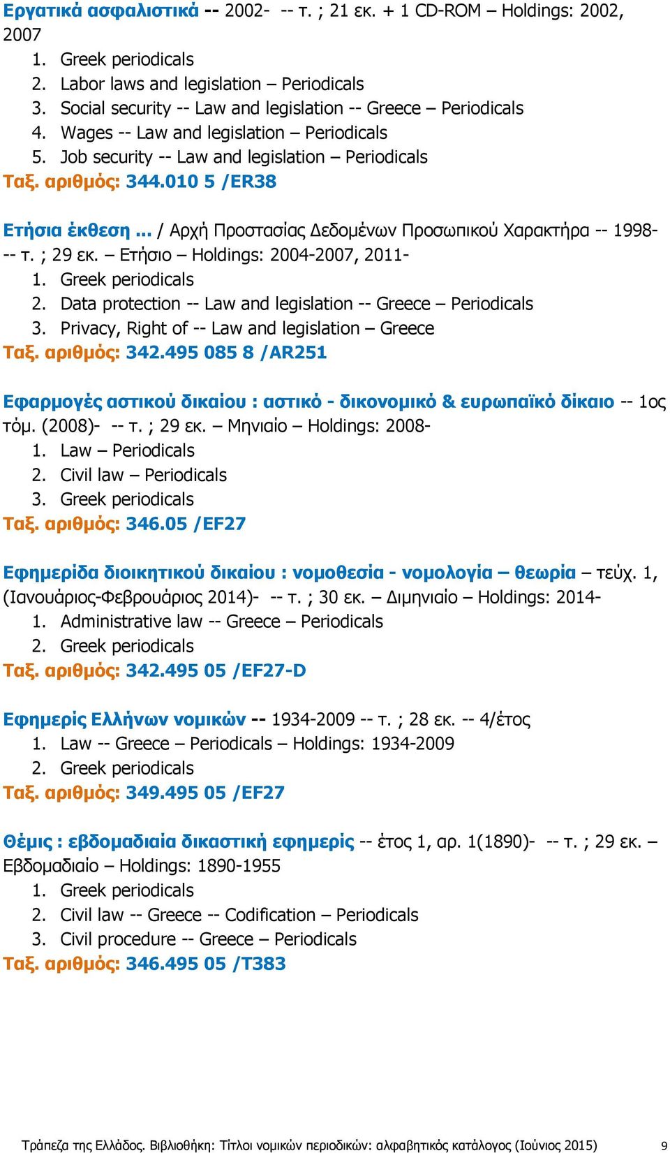 ; 29 εκ. Ετήσιο Holdings: 2004-2007, 2011-2. Data protection -- Law and legislation -- Greece Periodicals 3. Privacy, Right of -- Law and legislation Greece Ταξ. αριθμός: 342.