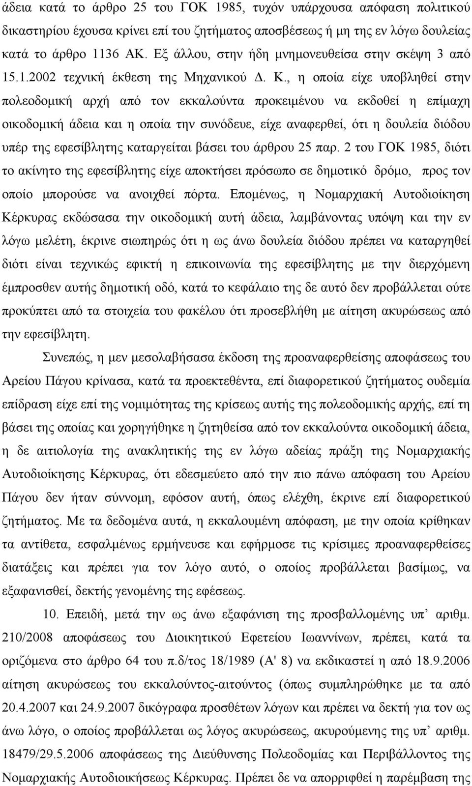 , η οποία είχε υποβληθεί στην πολεοδομική αρχή από τον εκκαλούντα προκειμένου να εκδοθεί η επίμαχη οικοδομική άδεια και η οποία την συνόδευε, είχε αναφερθεί, ότι η δουλεία διόδου υπέρ της εφεσίβλητης