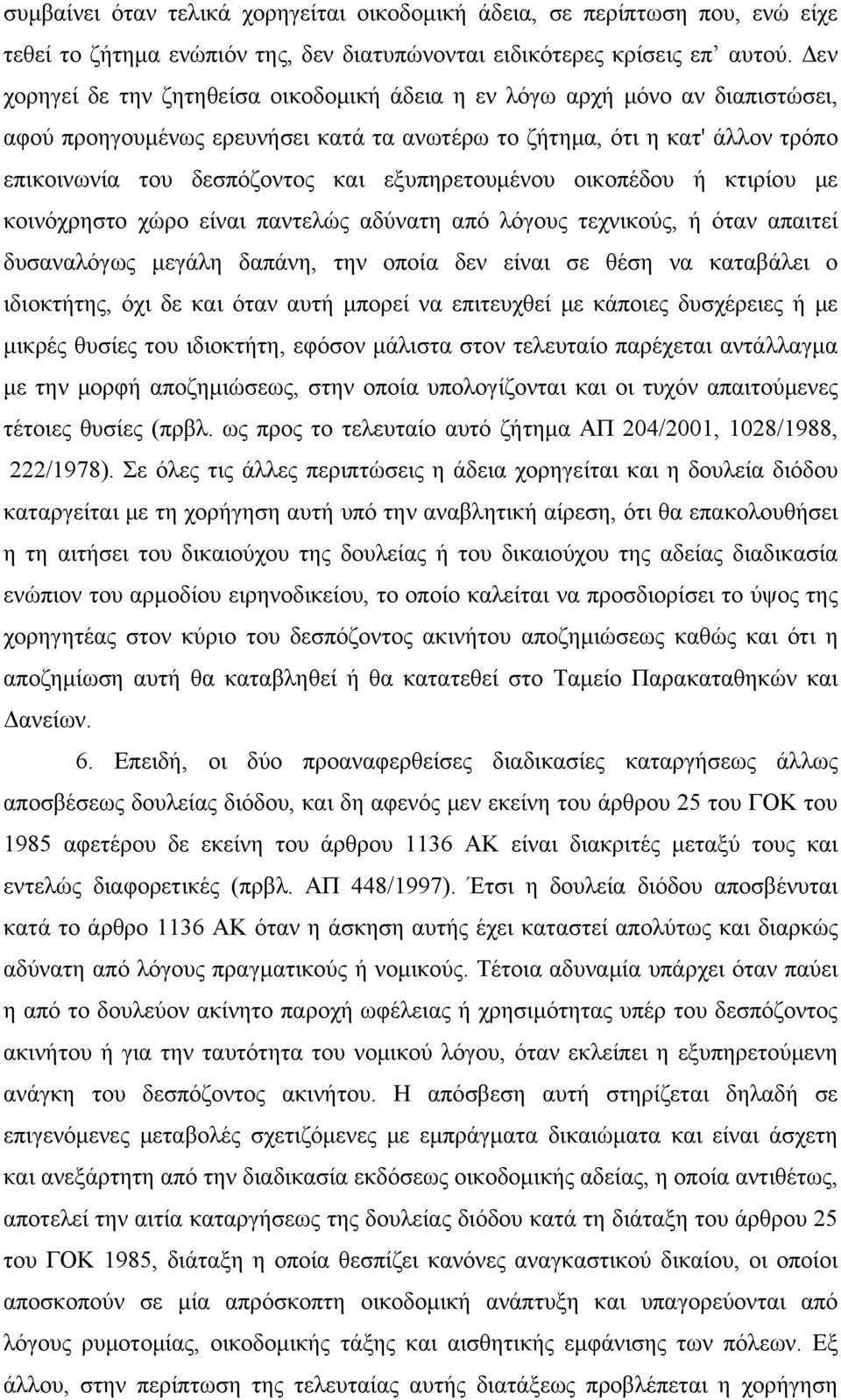 εξυπηρετουμένου οικοπέδου ή κτιρίου με κοινόχρηστο χώρο είναι παντελώς αδύνατη από λόγους τεχνικούς, ή όταν απαιτεί δυσαναλόγως μεγάλη δαπάνη, την οποία δεν είναι σε θέση να καταβάλει ο ιδιοκτήτης,