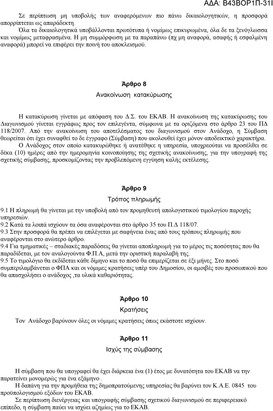 Η μη συμμόρφωση με τα παραπάνω (πχ μη αναφορά, ασαφής ή εσφαλμένη αναφορά) μπορεί να επιφέρει την ποινή του αποκλεισμού. Άρθρο 8 Ανακοίνωση κατακύρωσης Η κατακύρωση γίνεται με απόφαση του Δ.Σ.