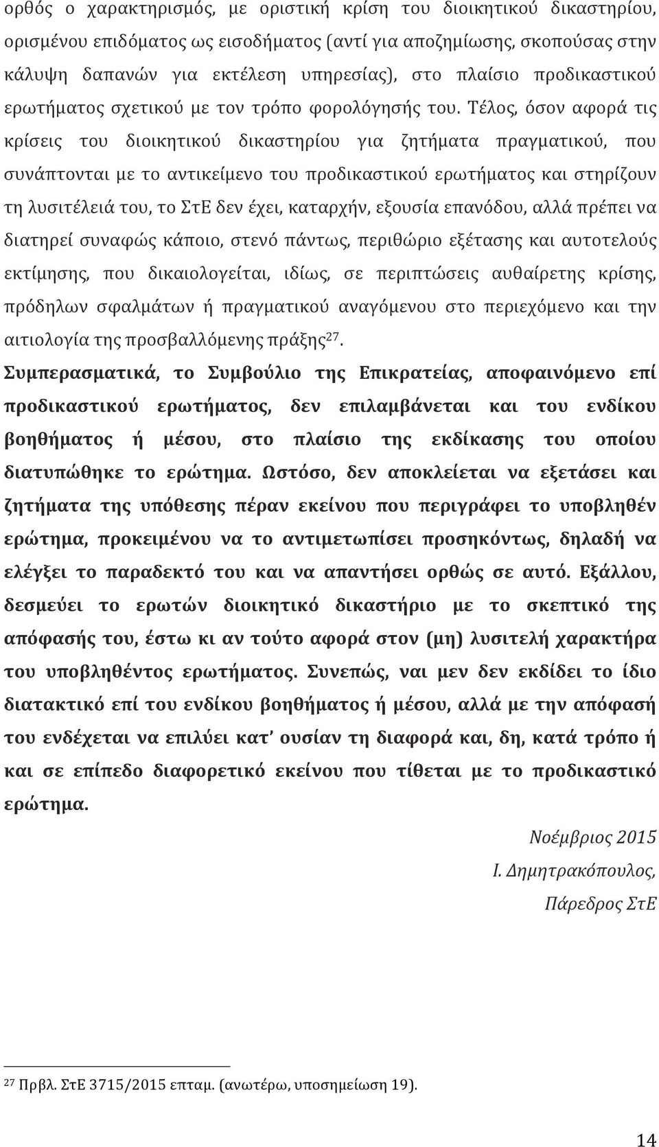 Τέλος, όσον αφορά τις κρίσεις του διοικητικού δικαστηρίου για ζητήματα πραγματικού, που συνάπτονται με το αντικείμενο του προδικαστικού ερωτήματος και στηρίζουν τη λυσιτέλειά του, το ΣτΕ δεν έχει,