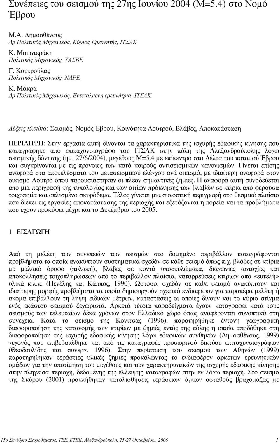 Μάκρα ρ Πολιτικός Μηχανικός, Εντεταλµένη ερευνήτρια, ΙΤΣΑΚ Λέξεις κλειδιά: Σεισµός, Νοµός Έβρου, Κοινότητα Λουτρού, Βλάβες, Αποκατάσταση ΠΕΡΙΛΗΨΗ: Στην εργασία αυτή δίνονται τα χαρακτηριστικά της