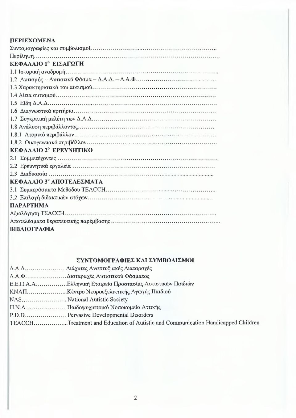 1 Συμμετέχοντες... 2.2 Ερευνητικά εργαλεία... 2.3 Διαδικασία... ΚΕΦΑΛΑΙΟ 3 ΑΠΟΤΕΛΕΣΜΑΤΑ 3.1 Συμπεράσματα Μεθόδου ΤΕΑΟ ΟΗ... 3.2 Επιλογή διδακτικών στόχων... ΠΑΡΑΡΤΗΜΑ Αξιολόγηση ΤΕΑΟΟΗ.