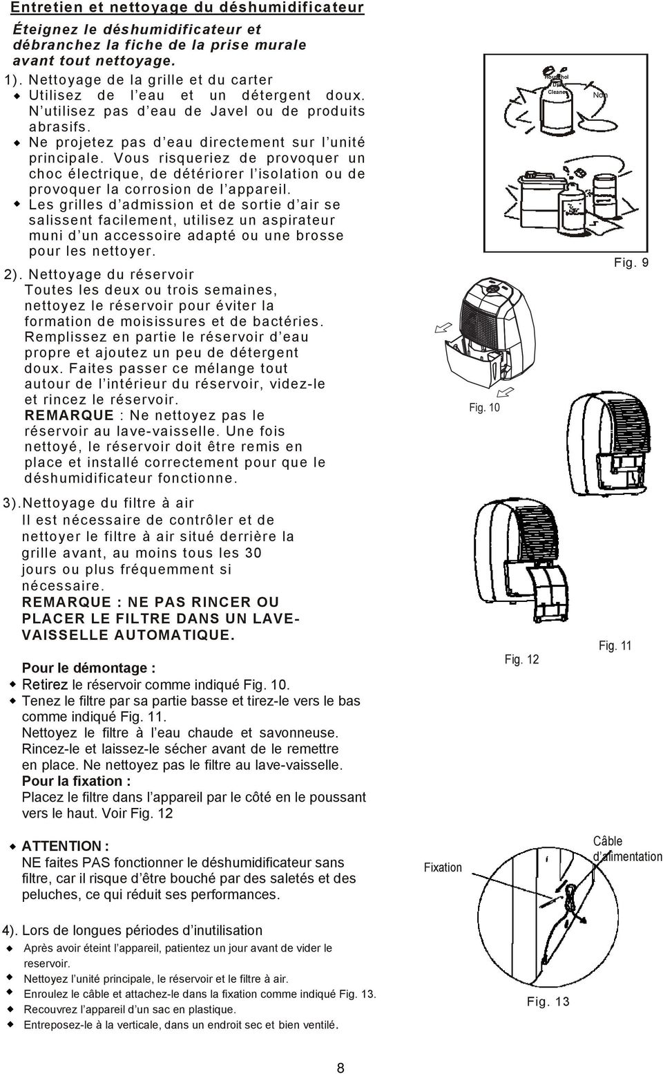 de provoquer la corrosion de l appareil Les grilles d admission et de sortie d air se salissent facilement, utilisez un aspirateur muni d un accessoire adapt ou une brosse pour les nettoyer 2)