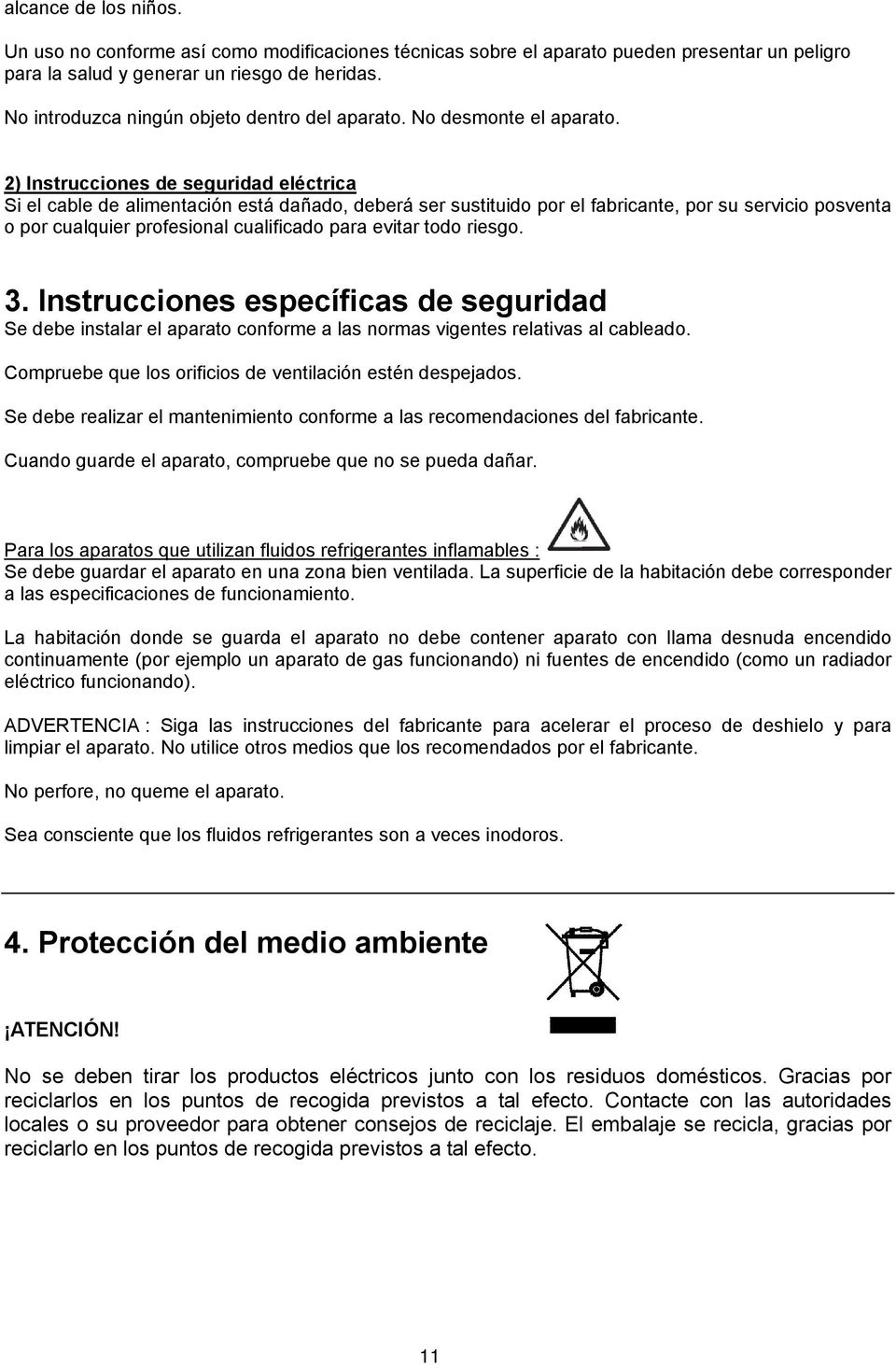 profesional cualificado para evitar todo riesgo 3 Instrucciones especficas de seguridad Se debe instalar el aparato conforme a las normas vigentes relativas al cableado Compruebe que los orificios de
