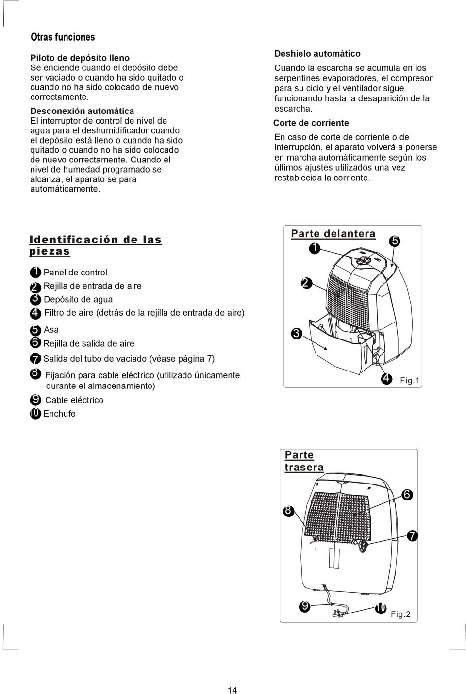 alcanza, el aparato se para automticamente Deshielo automtico Cuando la escarcha se acumula en los serpentines evaporadores, el compresor para su ciclo y el ventilador sigue funcionando hasta la