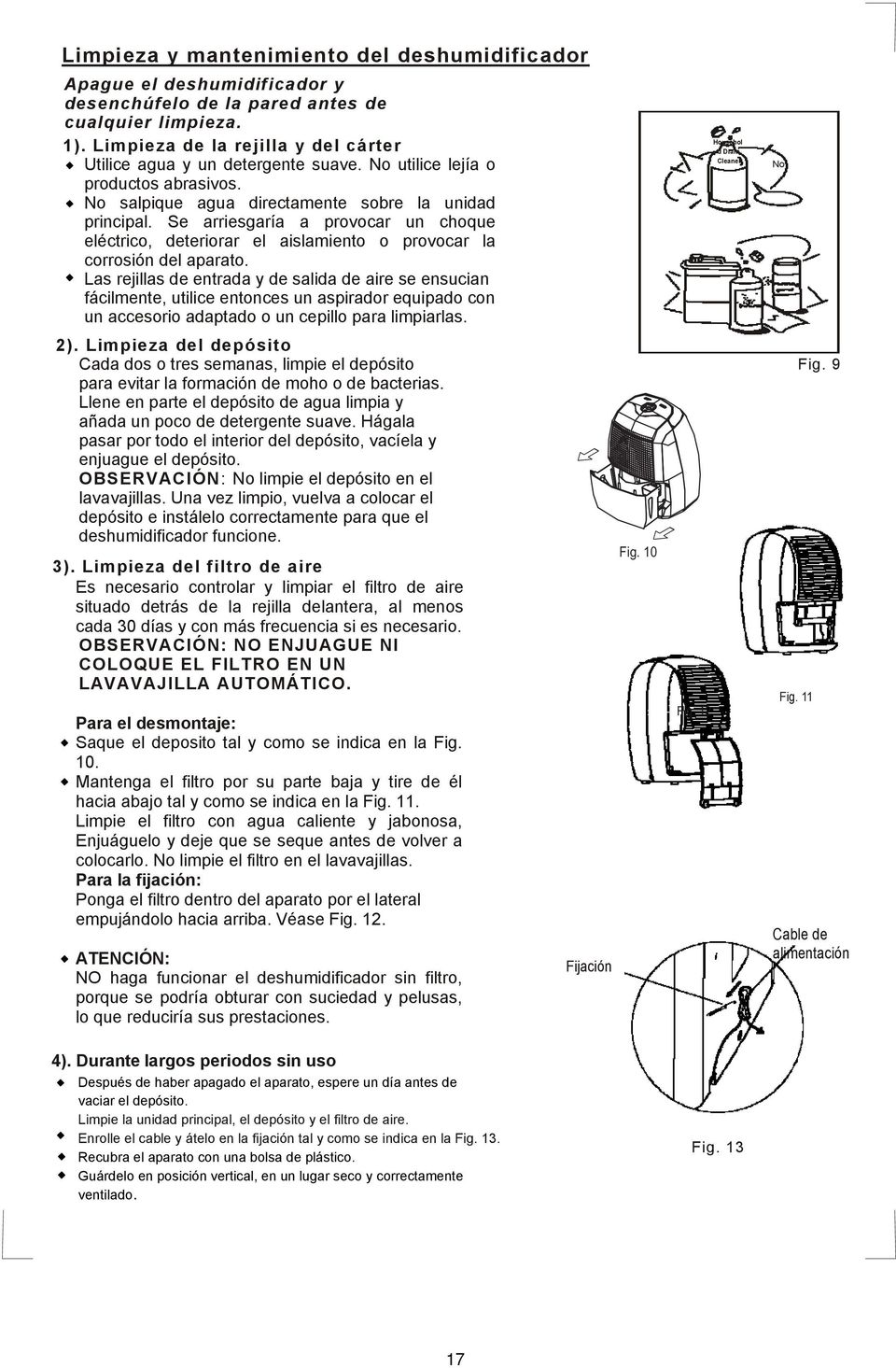 Las rejillas de entrada y de salida de aire se ensucian fcilmente, utilice entonces un aspirador equipado con un accesorio adaptado o un cepillo para limpiarlas 2) Limpieza del depsito Cada dos o