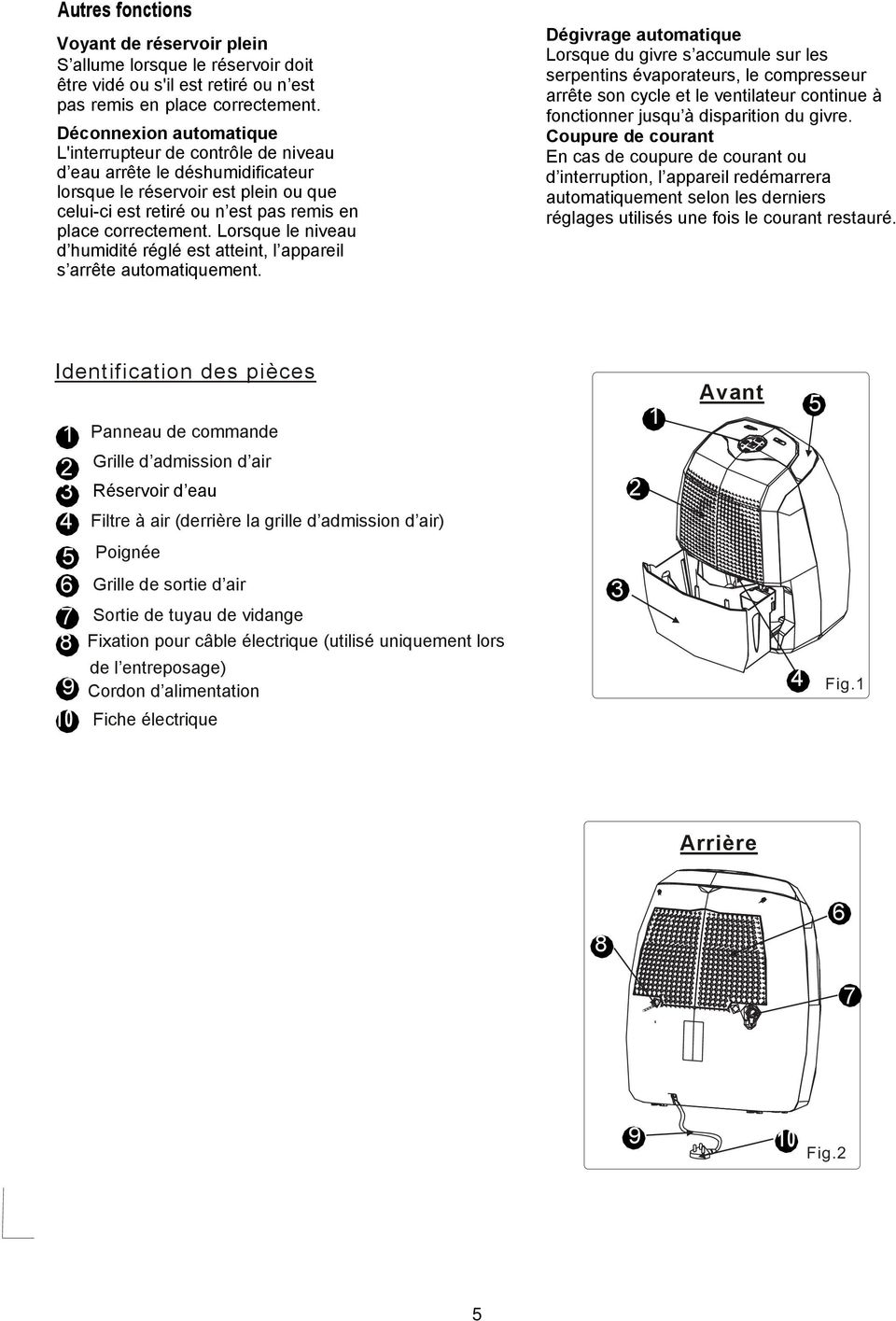 automatiquement Dgivrage automatique Lorsque du givre s accumule sur les serpentins vaporateurs, le compresseur arrte son cycle et le ventilateur continue fonctionner jusqu disparition du givre