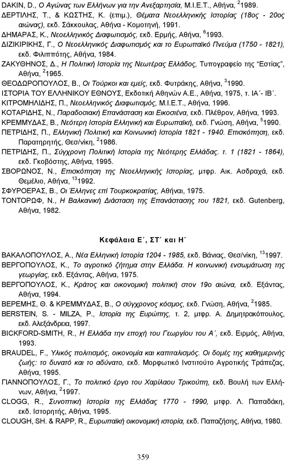 Φιλιππότης, Αθήνα, 1984. ΖΑΚΥΘΗΝΟΣ,., Η Πολιτική Ιστορία της Νεωτέρας Ελλάδος, Τυπογραφείο της Εστίας, Αθήνα, 2 1965. ΘΕΟ ΩΡΟΠΟΥΛΟΣ, Β., Οι Τούρκοι και εµείς, εκδ. Φυτράκης, Αθήνα, 3 1990.