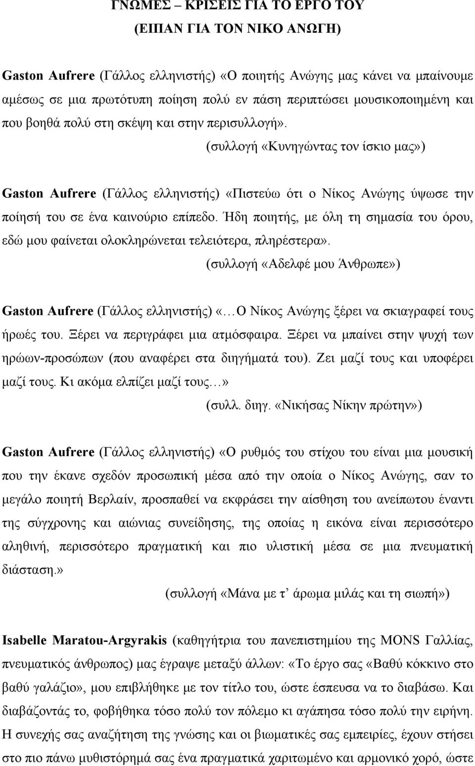 (συλλογή «Κυνηγώντας τον ίσκιο μας») Gaston Aufrere (Γάλλος ελληνιστής) «Πιστεύω ότι ο Νίκος Ανώγης ύψωσε την ποίησή του σε ένα καινούριο επίπεδο.