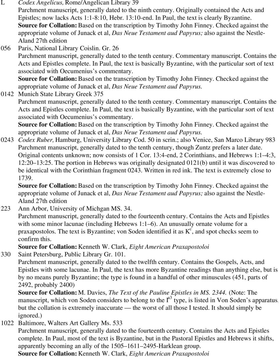 Contains the Acts and Epistles complete. In Paul, the text is basically Byzantine, with the particular sort of text associated with Oecumenius s commentary.