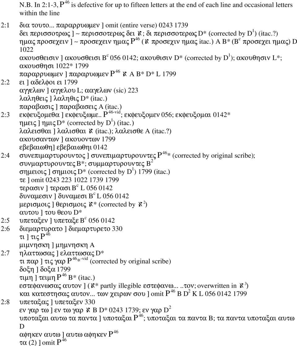 ) A B* (Β c προσεχει ηµας) D 1022 ακουσθεισιν ] ακουσθεισι B c 056 0142; ακουθισιν D* (corrected by D 1 ); ακουθησιν L*; ακουσθησι 1022* 1799 παραρρυωµεν ] παραρυωµεν P 46 ℵ A B* D* L 1799 2:2 ει ]