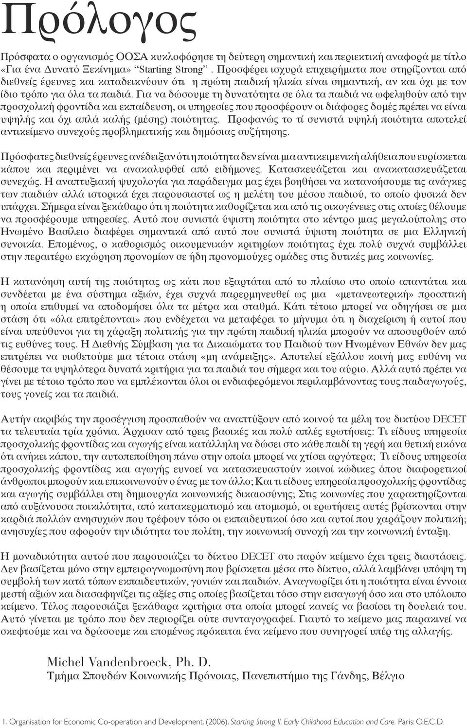 Για να δώσουμε τη δυνατότητα σε όλα τα παιδιά να ωφεληθούν από την προσχολική φροντίδα και εκπαίδευση, οι υπηρεσίες που προσφέρουν οι διάφορες δομές πρέπει να είναι υψηλής και όχι απλά καλής (μέσης)