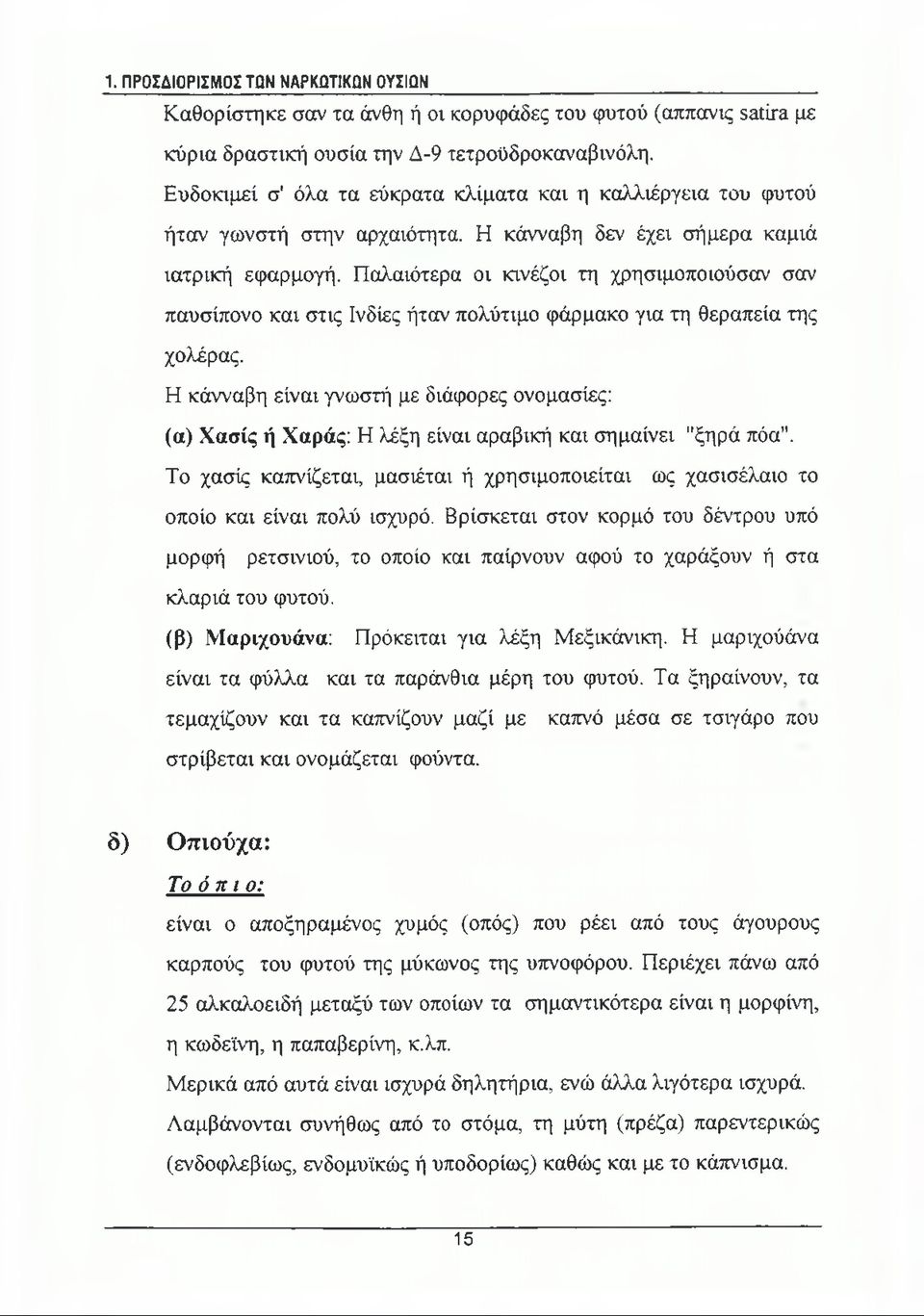 Παλαιότερα οι κινέζοι τη χρησιμοποιούσαν σαν παυσίπονο και στις Ινδίες ήταν πολύτιμο φάρμακο για τη θεραπεία της χολέρας.