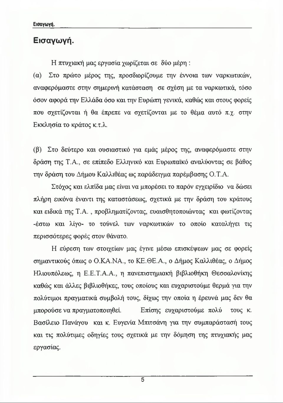 Ελλάδα όσο και την Ευρώπη γενικά, καθώς και στους φορείς που σχετίζονται ή θα έπρεπε να σχετίζονται με το θέμα αυτό π.χ. στην Εκκλησία το κράτος κ.τ.λ. (β) Στο δεύτερο και ουσιαστικό για εμάς μέρος της, αναφερόμαστε στην δράση της Τ.