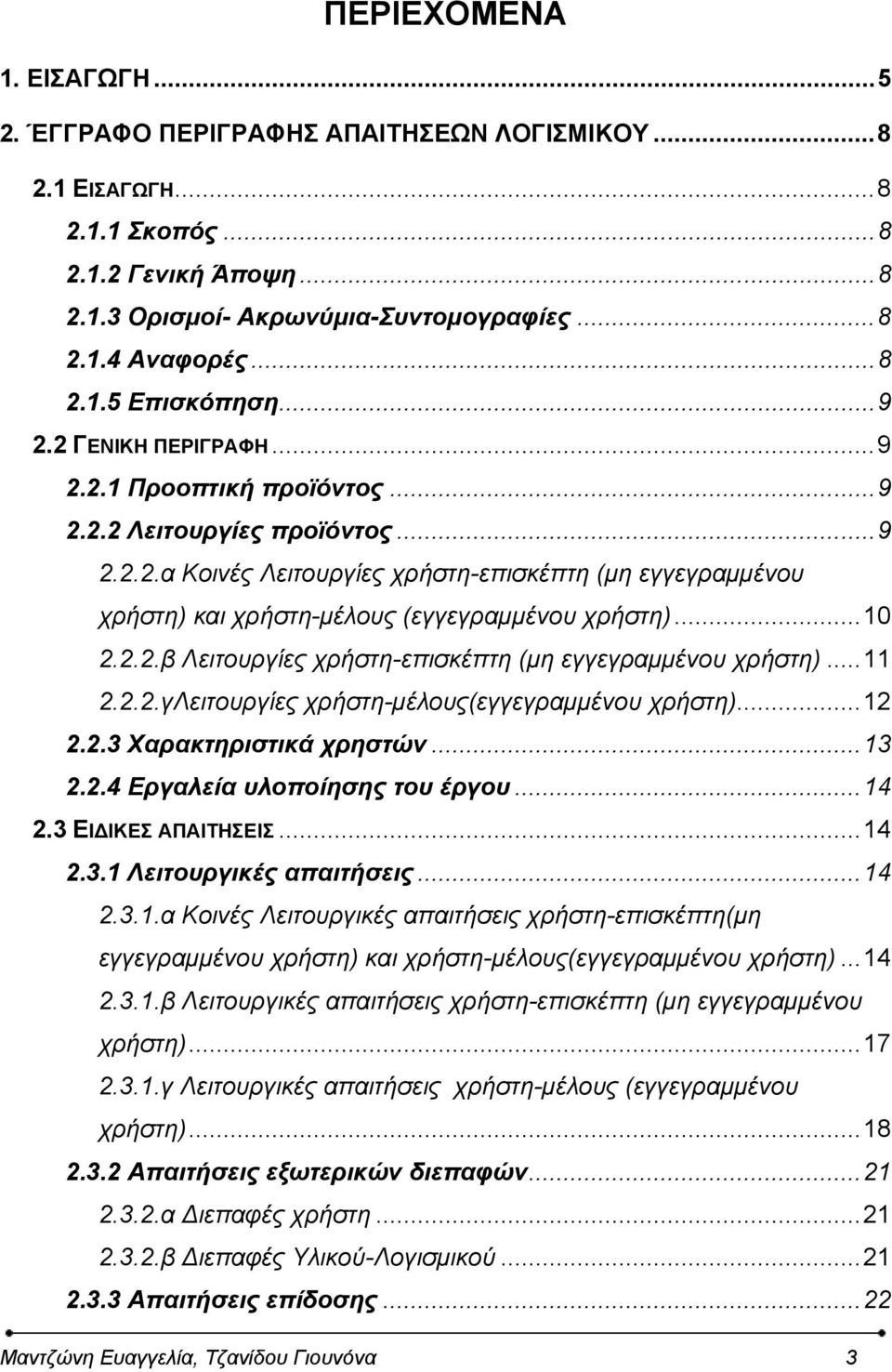 ..10 2.2.2.β Λειτουργίες χρήστη-επισκέπτη (μη εγγεγραμμένου χρήστη)...11 2.2.2.γΛειτουργίες χρήστη-μέλους(εγγεγραμμένου χρήστη)...12 2.2.3 Χαρακτηριστικά χρηστών...13 2.2.4 Εργαλεία υλοποίησης του έργου.