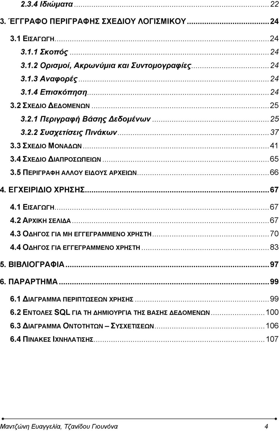 1 ΕΙΣΑΓΩΓΗ...67 4.2 ΑΡΧΙΚΗ ΣΕΛΙΔΑ...67 4.3 ΟΔΗΓΟΣ ΓΙΑ ΜΗ ΕΓΓΕΓΡΑΜΜΕΝΟ ΧΡΗΣΤΗ...70 4.4 ΟΔΗΓΟΣ ΓΙΑ ΕΓΓΕΓΡΑΜΜΕΝΟ ΧΡΗΣΤΗ...83 5. ΒΙΒΛΙΟΓΡΑΦΙΑ...97 6. ΠΑΡΑΡΤΗΜΑ...99 6.1 ΔΙΑΓΡΑΜΜΑ ΠΕΡΙΠΤΩΣΕΩΝ ΧΡΗΣΗΣ.