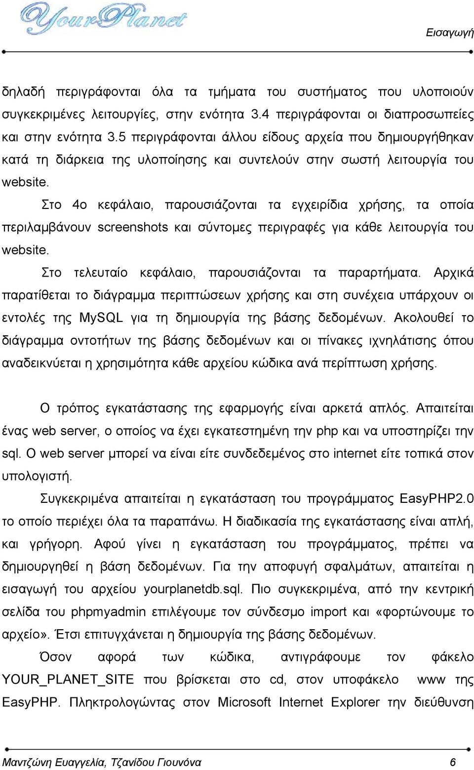 Στο 4ο κεφάλαιο, παρουσιάζονται τα εγχειρίδια χρήσης, τα οποία περιλαμβάνουν screenshots και σύντομες περιγραφές για κάθε λειτουργία του website. Στο τελευταίο κεφάλαιο, παρουσιάζονται τα παραρτήματα.