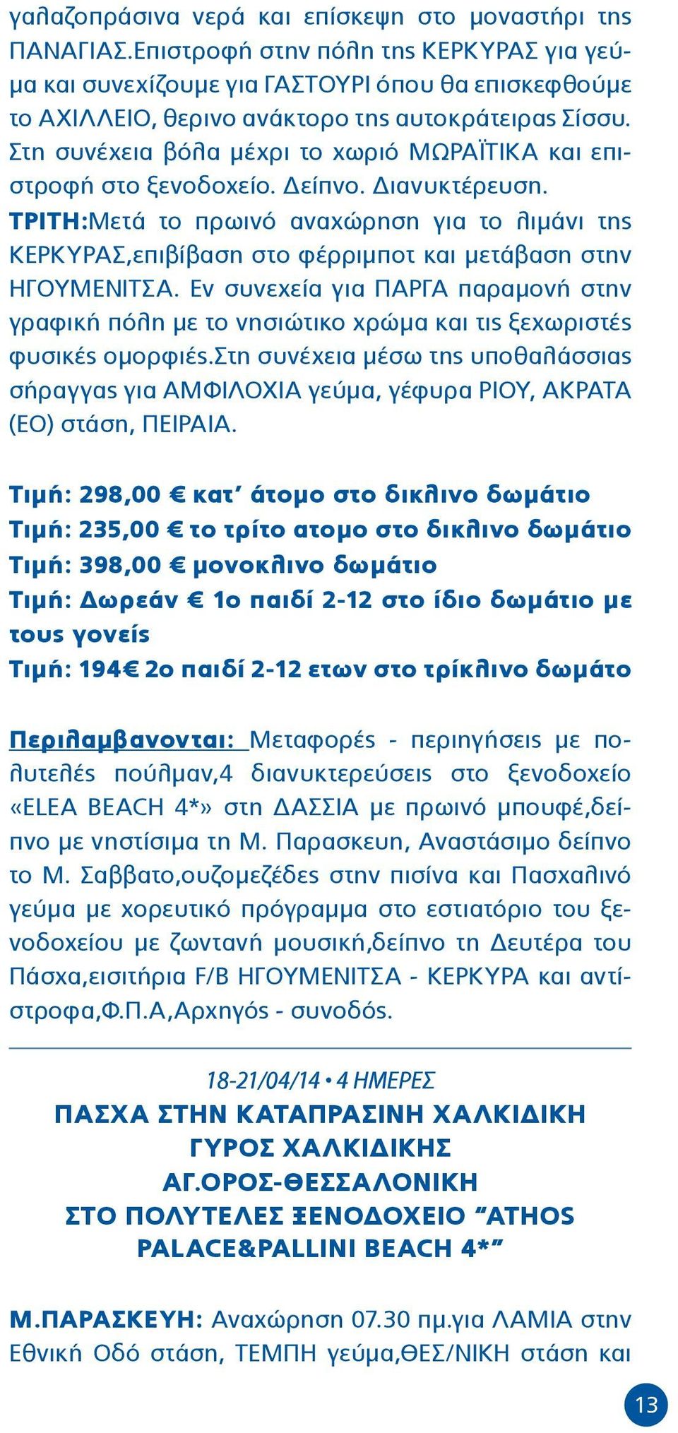 Στη συνέχεια βόλα μέχρι το χωριό ΜΩΡΑΪΤΙΚΑ και επιστροφή στο ξενοδοχείο. Δείπνο. Διανυκτέρευση.